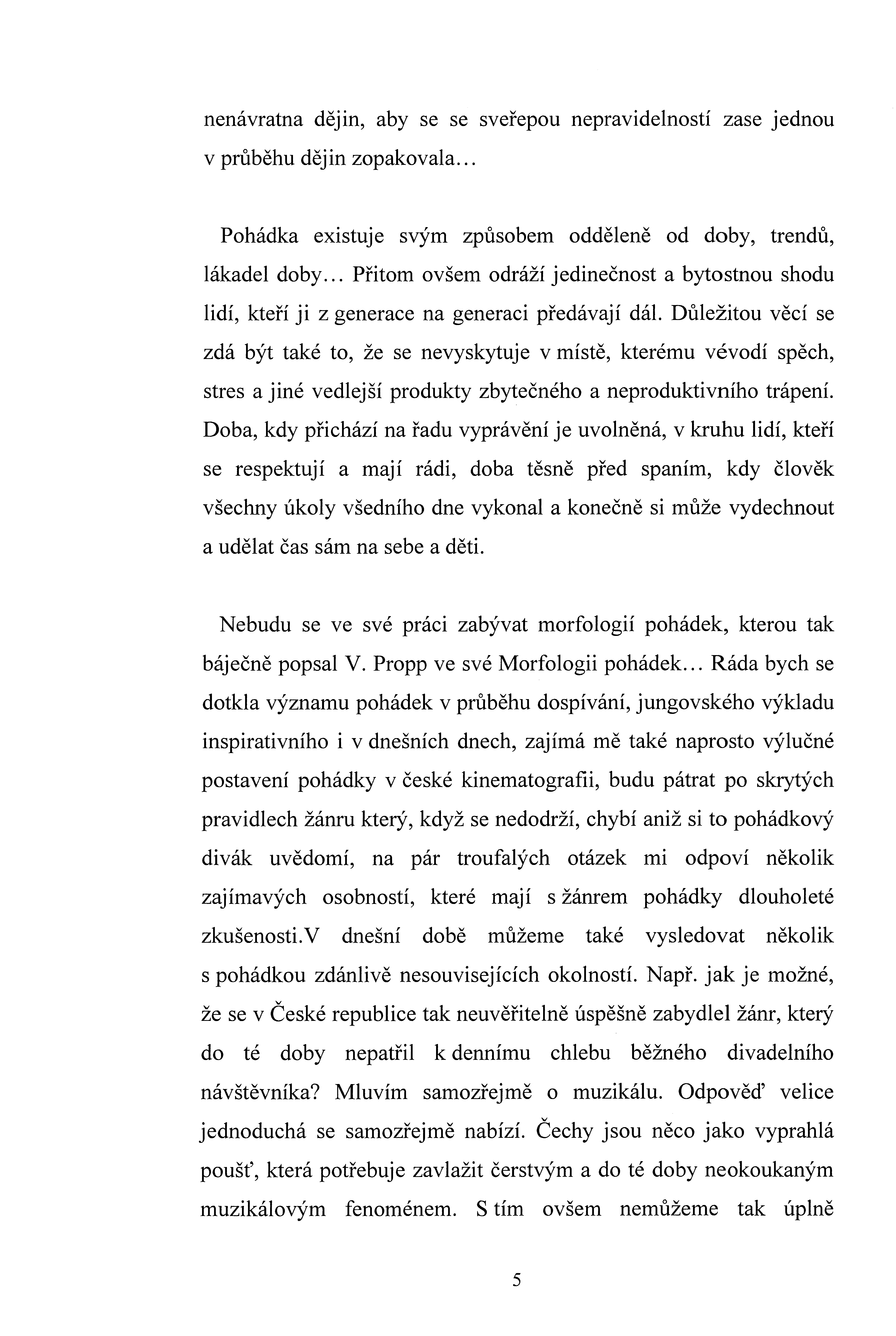nenáratna dějin, aby se se seřepou nepraidelností zase jednou průběhu dějin zopakoala... Pohádka existuje sým způsobem odděleně od doby, trendů, lákadel doby.