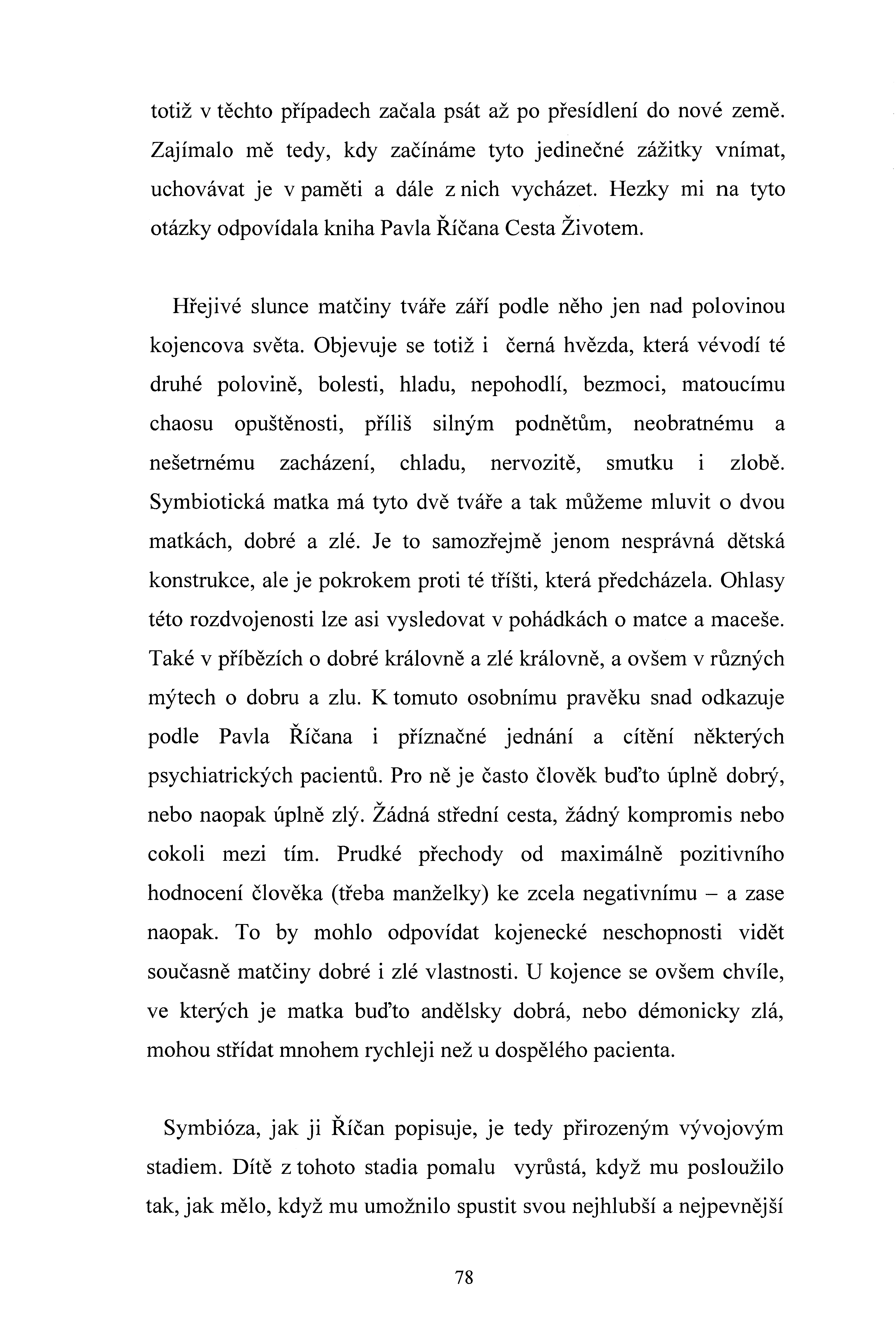 totiž těchto případech začala psát až po přesídlení do noé země. Zajímalo mě tedy, kdy začínáme tyto jedinečné zážitky nímat, uchoáat je paměti a dále z nich ycházet.