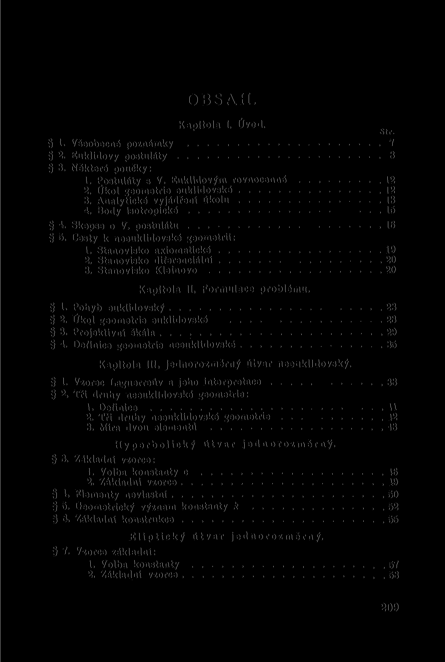 OBSAH. Kapitola I. Úvod. 1. Všeobecné poznámky 2. Euklidovy postuláty 3. Některé poučky: 1. Postuláty s V. Euklidovým rovnocenné 2. Úkol geometrie euklidovské 3. Analytické vyjádření úkolu 4.