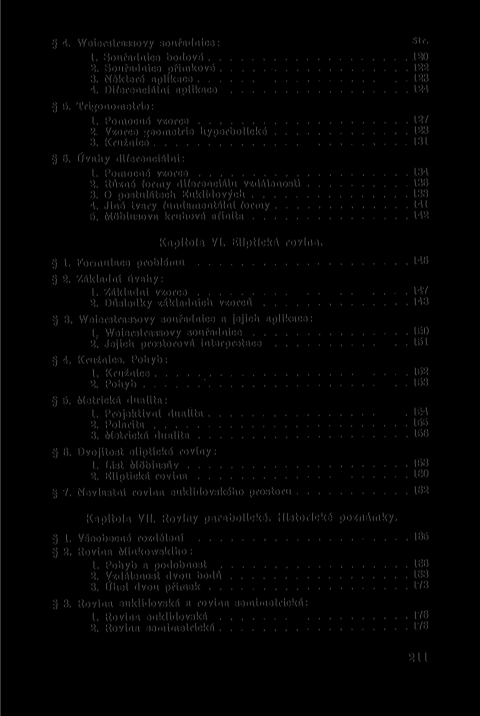 4. Weierstrassovy souřadnice: 1. Souřadnice bodové 2. Souřadnice přímkové 3. Některé aplikace 4. Diferenciální aplikace 5. Trigonometrie: 1. Pomocné vzorce 2. Vzorce geometrie hyperbolické 3.