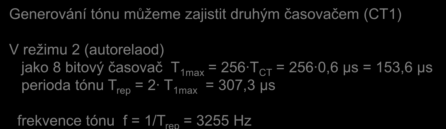 Příkládek blikání diod, modifikace s pípnutím Generování tónu můžeme zajistit druhým časovačem (CT1) V režimu 2 (autorelaod) jako 8 bitový časovač T 1max = 256 T CT = 256 0,6 μs