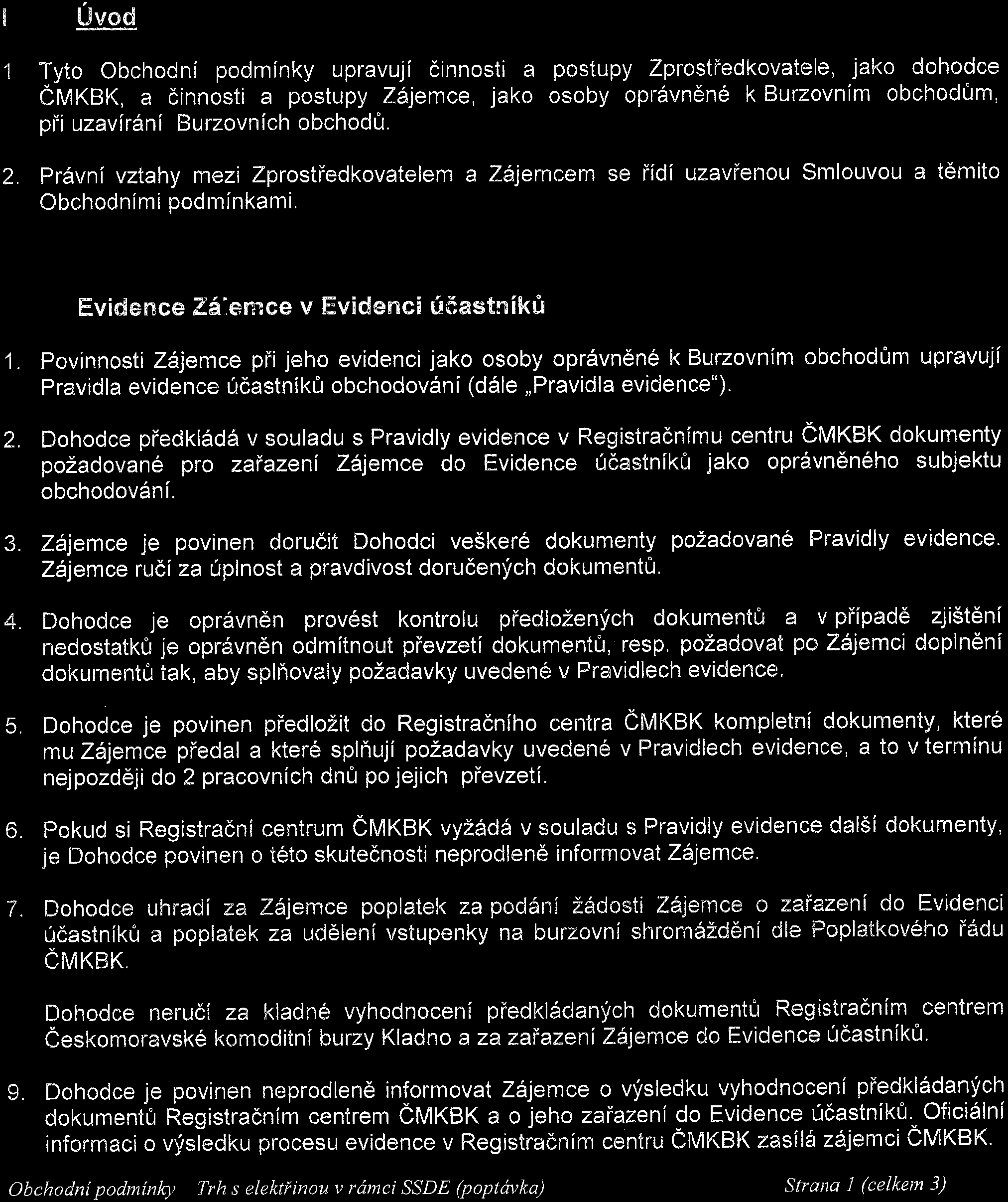 pro obchodování Elektřiny na Č6VIKBK (dále"obchodní podmínky") l Úvod 1 Tyto Obchodní podmínky upravují činnosti a postupy Zprostředkovatele, jako dohodce ČMKBK, a činnosti a postupy Zájemce, jako