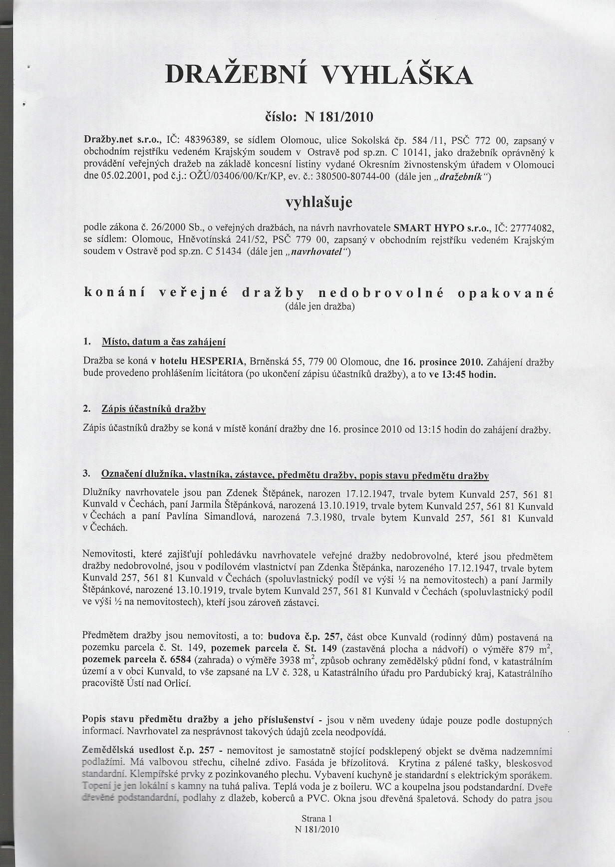 v,, v DRAZEBNIVYHLASKA císlo: Dražby.net s.r.o., IC: 48396389, se sídlem Olomouc, ulice Sokolská cp. 584 /li, PSC 772 00, zapsaný v obchodním rejstríku vedeném Krajským soudem v Ostrave pod sp.zn.