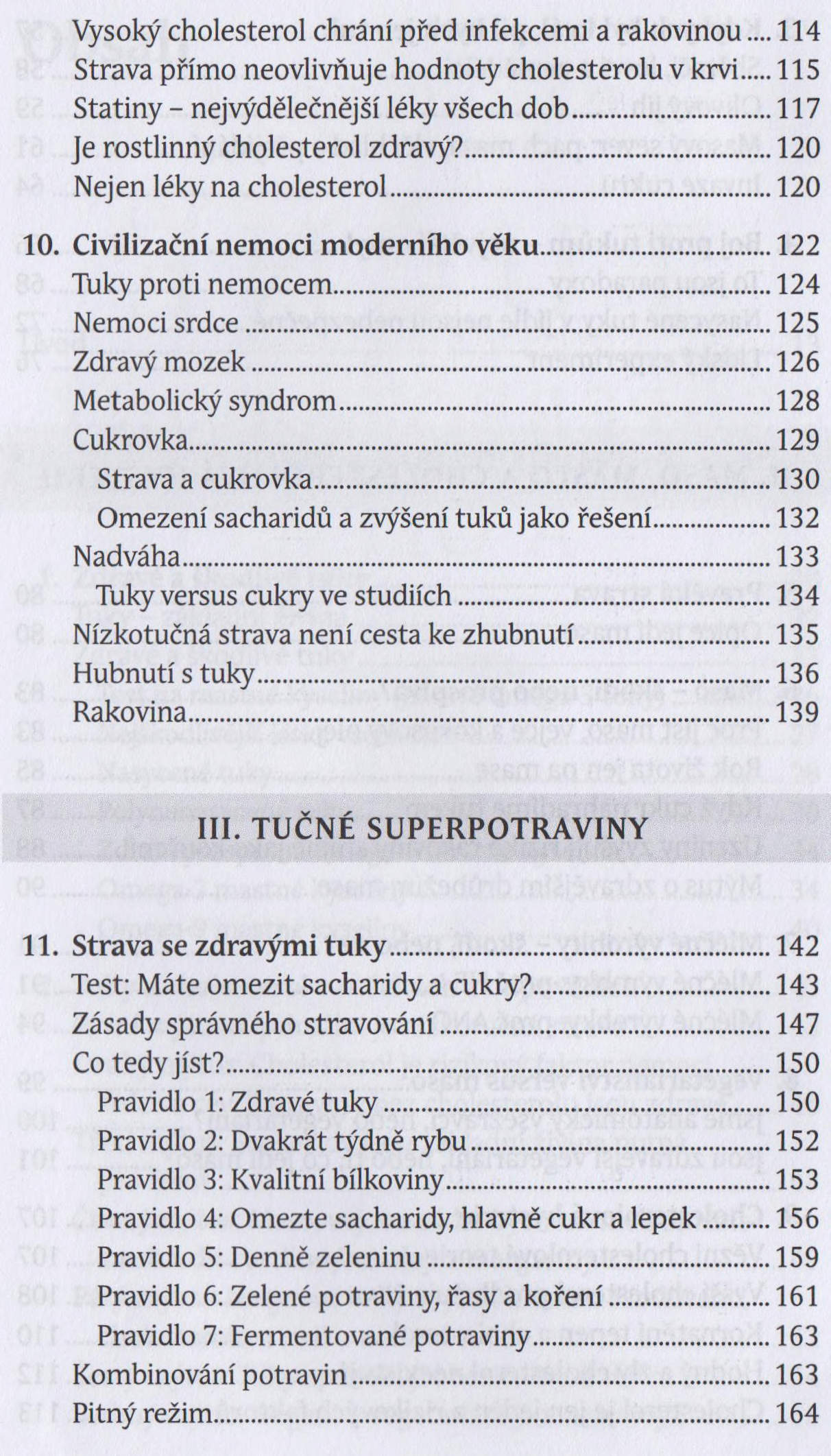 Vysoký cholesterol chrání před infekcemi a rakovinou... 114 Strava přímo neovlivňuje hodnoty cholesterolu v krvi... 115 Statiny - nejvýdělečnější léky všech dob... 117 Je rostlinný cholesterol zdravý?