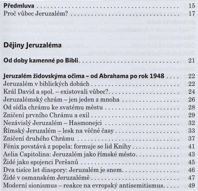 P ře d m lu v a... 15 Proč vůbec Je ru z a lé m?... 17 Dějiny Jeruzaléma Od doby kam enné po Bibli... 21 Jeruzalém židovskýma očima - od Abraham a po rok 1948... 22 Jeruzalém v biblických dobách.