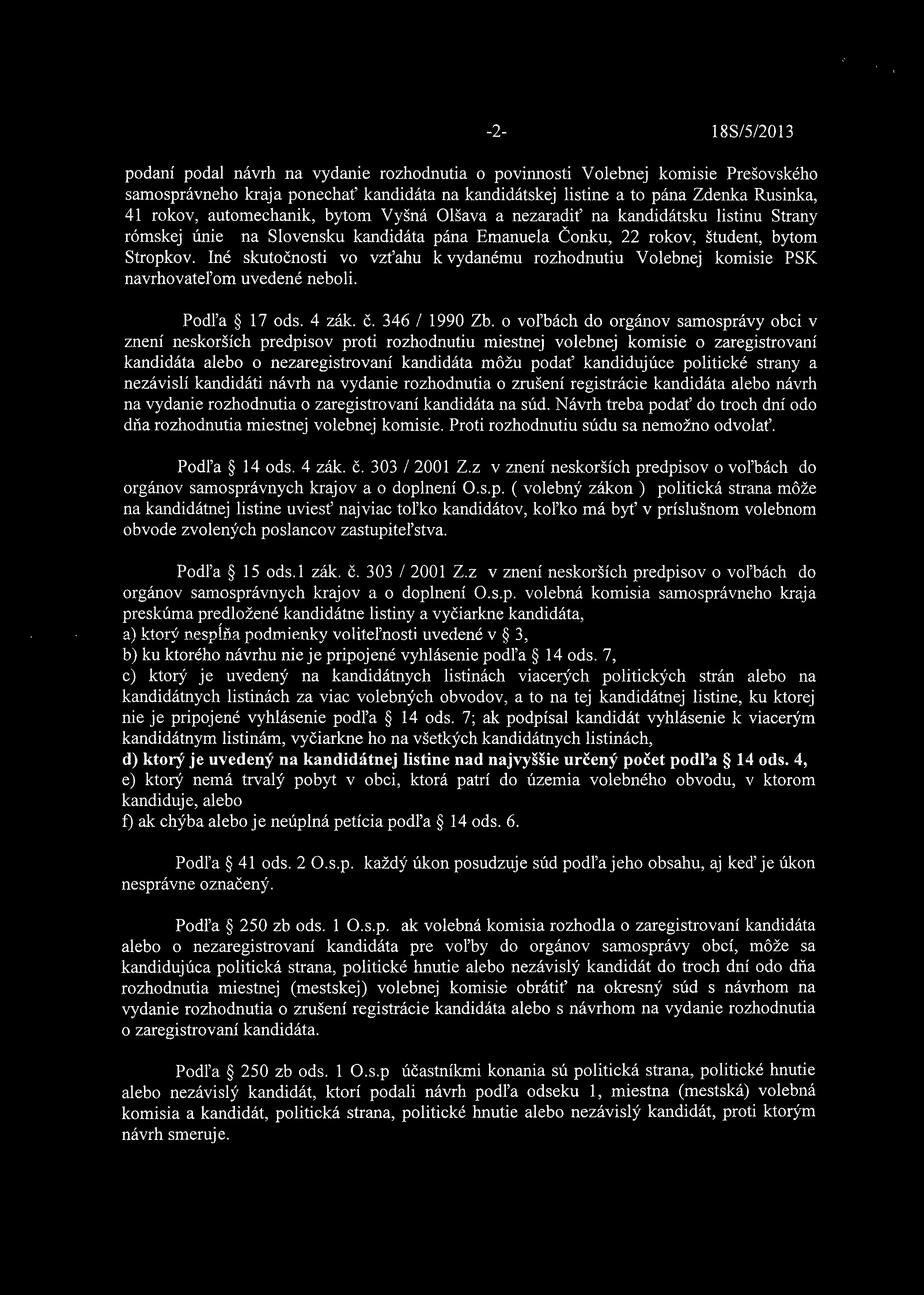 Iné skutočnosti vo vzťahu k vydanému rozhodnutiu Volebnej komisie PSK navrhovateľom uvedené neboli. Podľa 17 ods. 4 zák. Č. 346 / 1990 Zb.