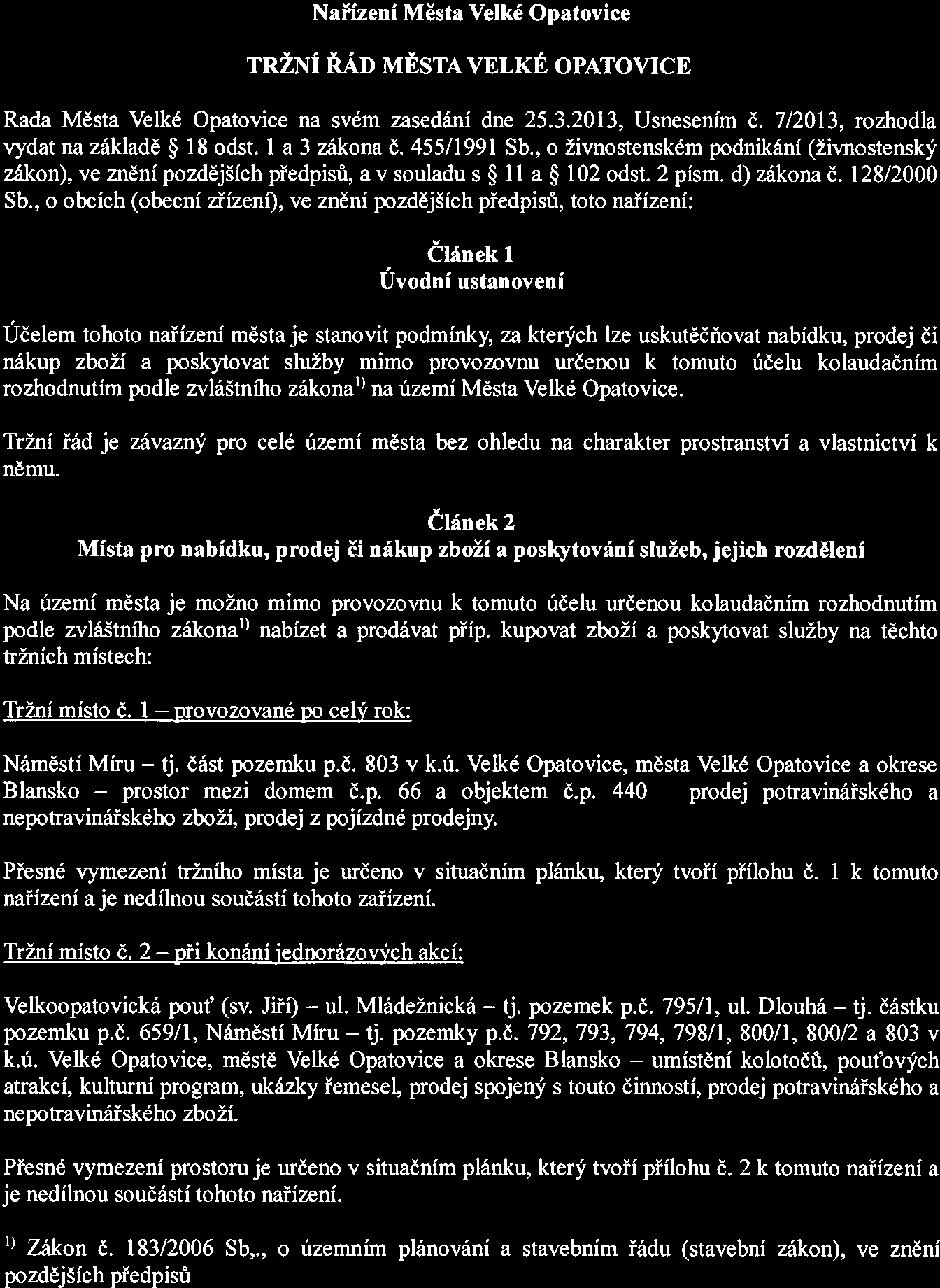 Nařízení Města Velké Opatovice TRŽNÍ ŘÁD MĚSTA VELKÉ OPATOVCE Rada Města Velké Opatovice na svém zasedání dne 25.3.2013, Usnesením Č. 7/2013, rozhodla vydat na základě * 18 odst. 1 a 3 zákona Č.
