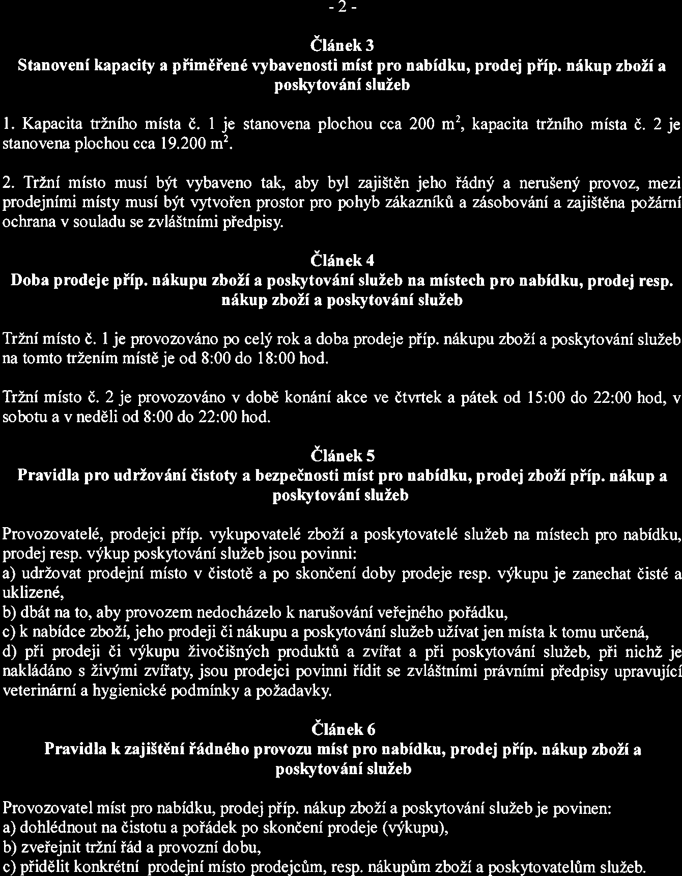 -2- Článek 3 Stanovení kapacity a přiměřené vybavenosti míst pro nabídku, prodej příp. nákup zboží a. Kapacita tržního místa Č. 1 je stanovena plochou cca 200 rn2, kapacita tržního místa Č.