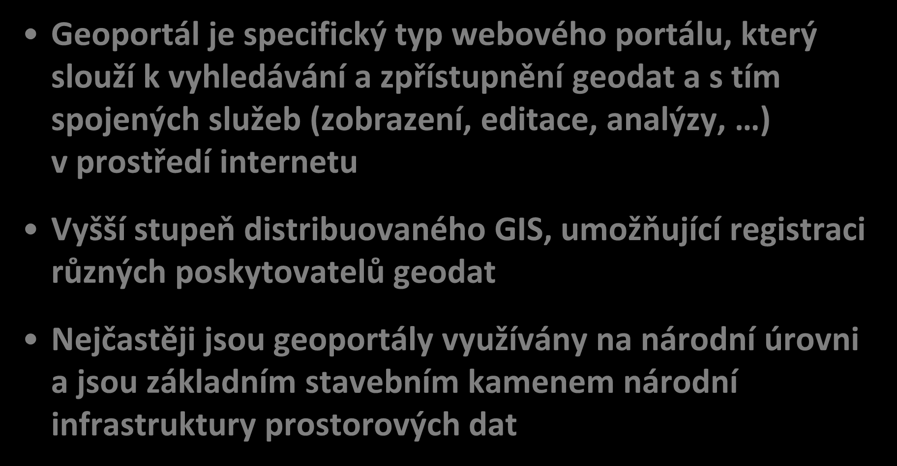 Geoportály Geoportál je specifický typ webového portálu, který slouží k vyhledávání a zpřístupnění geodat a s tím spojených služeb (zobrazení, editace, analýzy, ) v prostředí internetu Vyšší stupeň