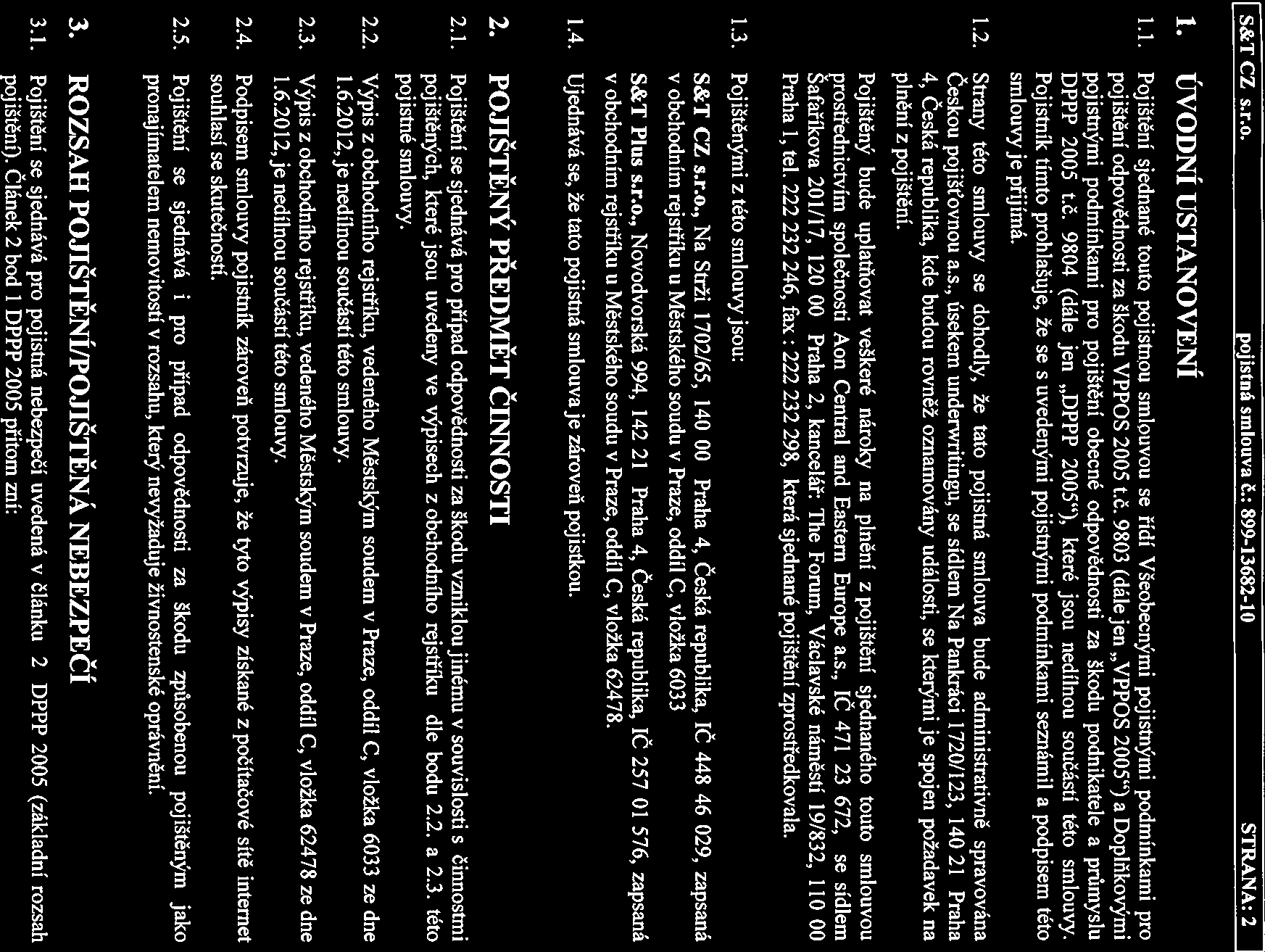 CZ s.r.o. pojistná smlouva Č.: 899-13682-10 STRANA: 2 1. ÚVODNÍ USTANOVENÍ 1.1. Pojištění sjednaně touto pojistndu smlouvou se řídí Všeobecnými pojistnými podmínkami pro pojištění odpovědnosti za Škodu VPPOS 2005 t.