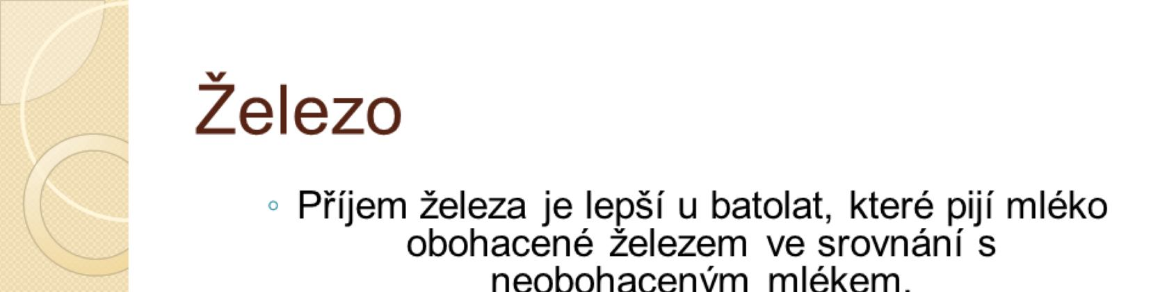 A to samé platí pro železo. Příjem železa je lepší u batolat, které pijí mléko obohacené železem než u dětí pijících neupravené mléko.