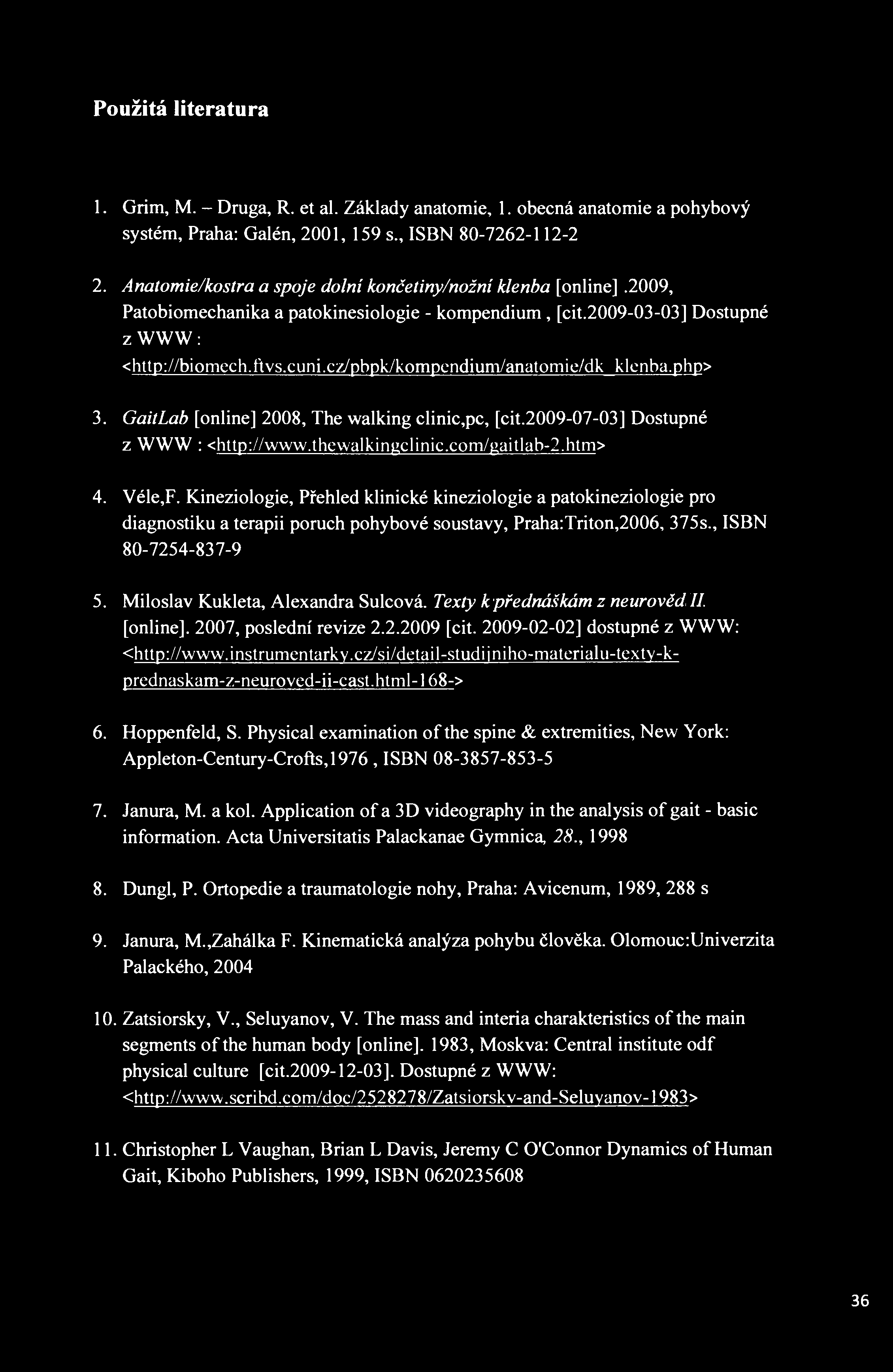 Použitá literatura 1. Grim, M. - Druga, R. et al. Základy anatomie, 1. obecná anatomie a pohybový systém, Praha: Galén, 2001, 159 s ISBN 80-7262-112-2 2.