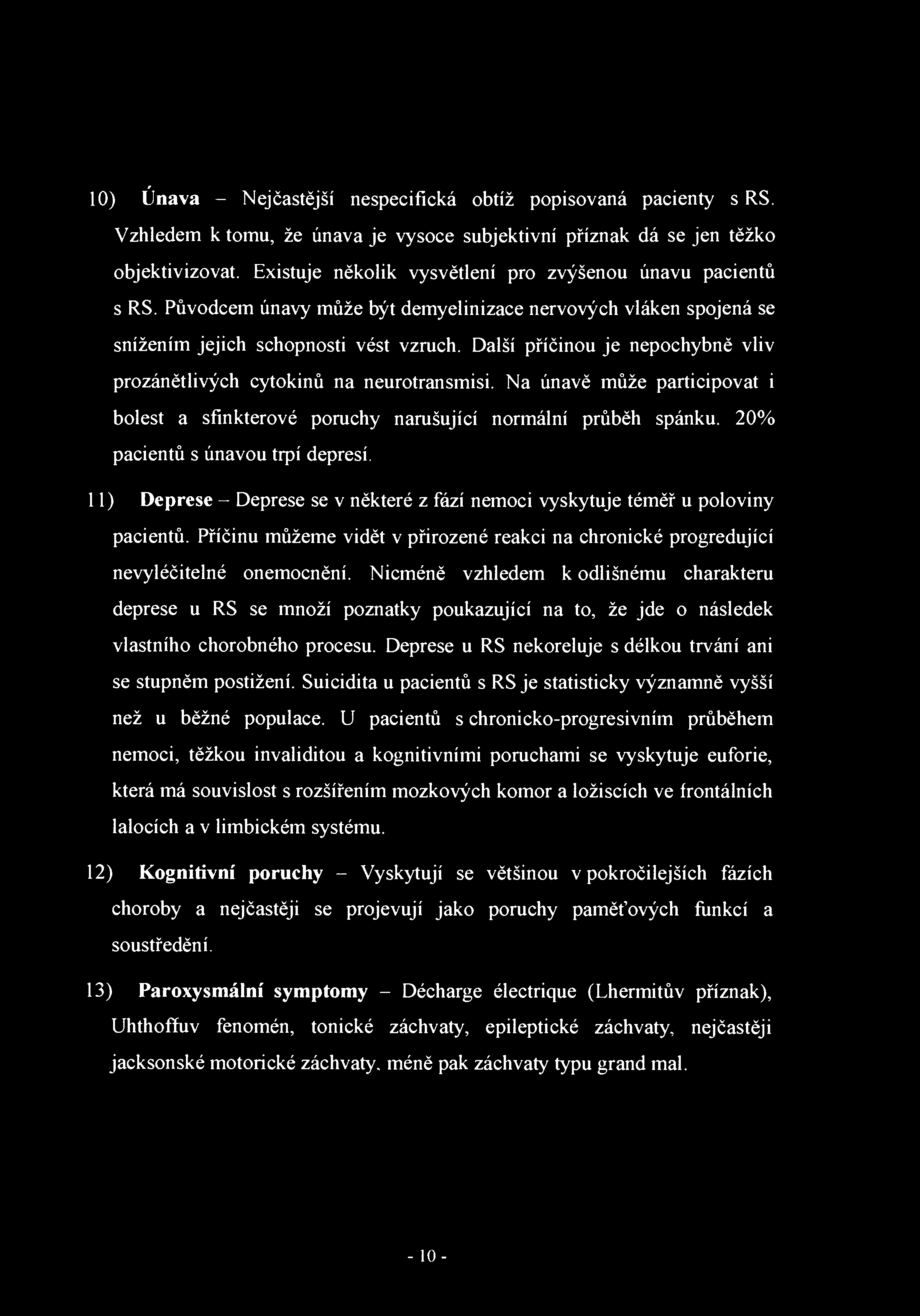 r 10) Únava - Nejčastější nespecifická obtíž popisovaná pacienty s RS. Vzhledem k tomu, že únava je vysoce subjektivní příznak dá se jen těžko objektivizovat.