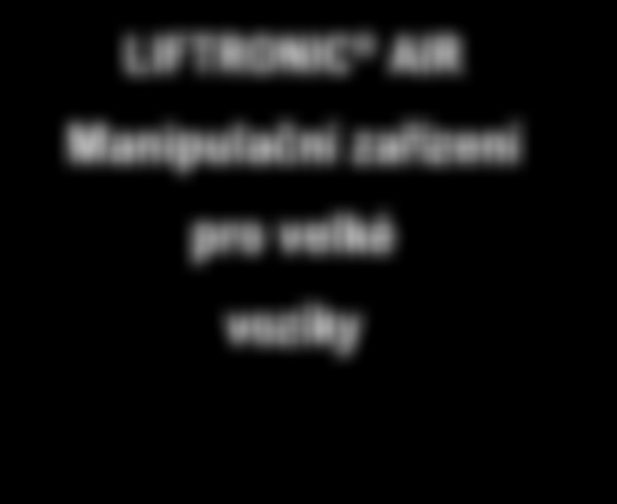 které nabízí následující výhody: Liftronic Air je vybaveno automatickým vážením a automatickým vyvažováním, díky čemuž je manipulace s