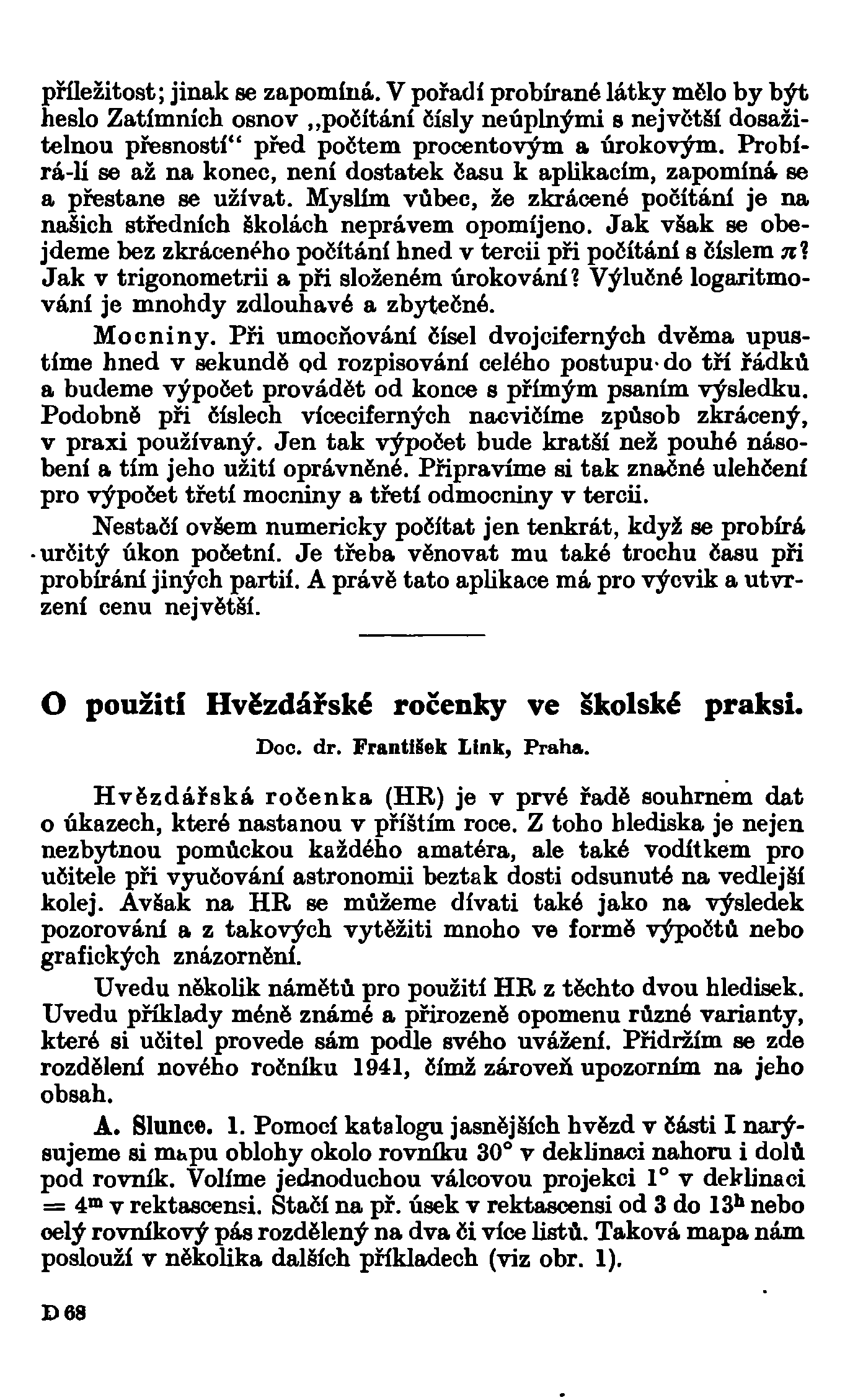 příležitost; jinak se zapomíná. V pořadí probírané látky mělo by být heslo Zatímních osnov počítání čísly neúplnými s největší dosažitelnou přesností" před počtem procentovým a úrokovým.