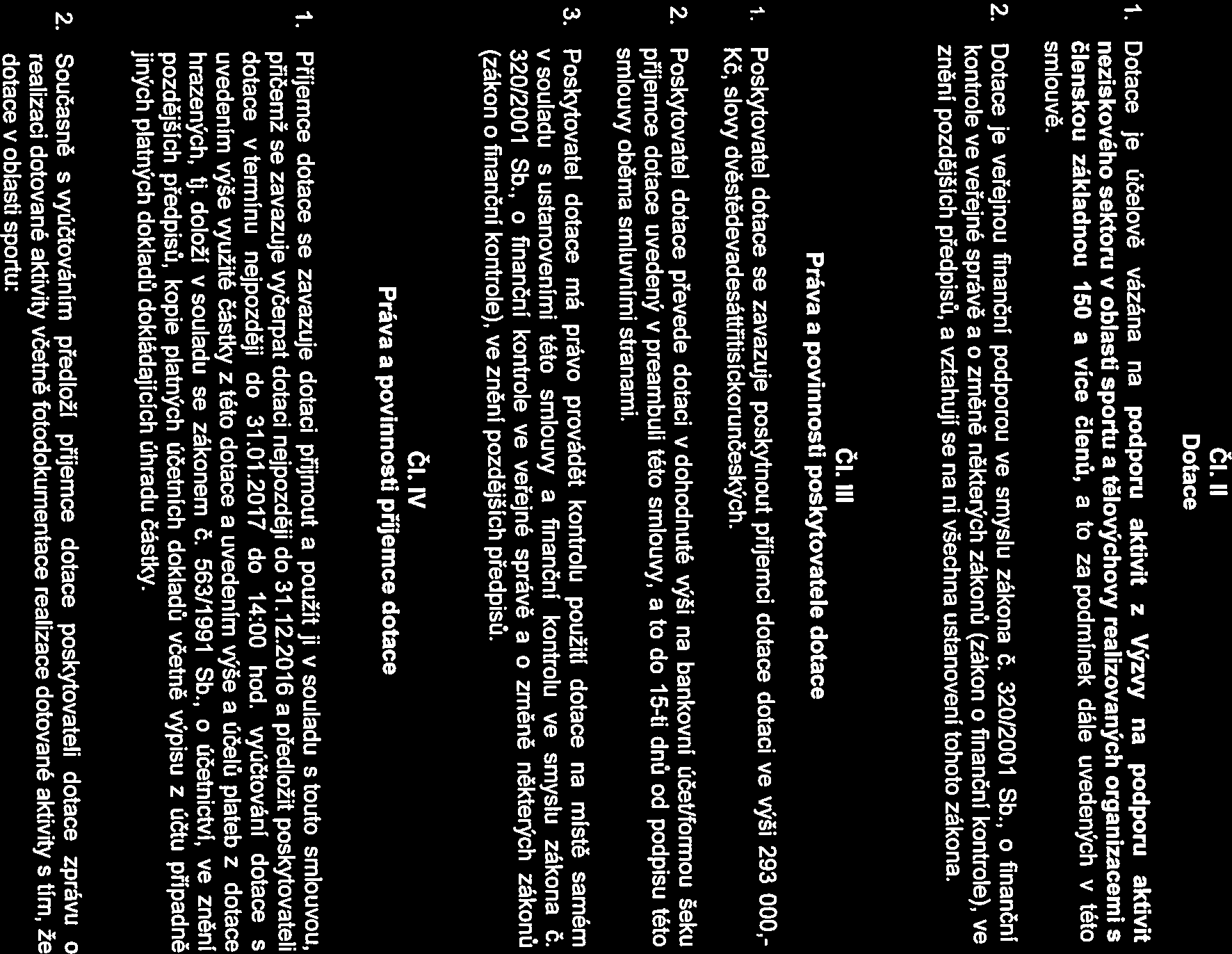 2 neziskového sektoru v oblasti sportu a tělovýchovy realizovaných organizacemi s 1. Dotace je účelově vázána na podporu aktivit z Výzvy na podporu aktivit Dotace dotace vterminu nejpozději do 31.01.