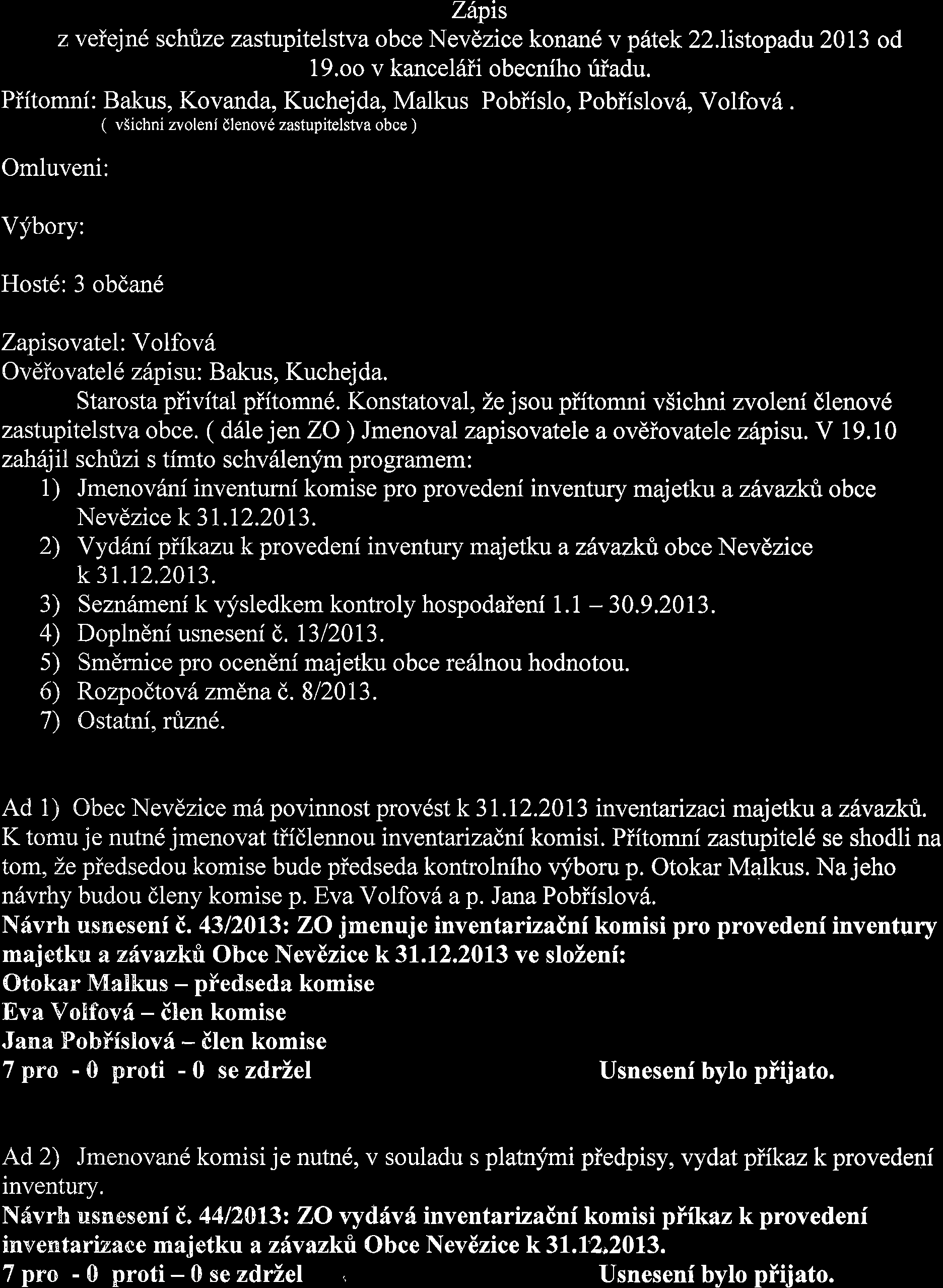 Z6pis z veiejn6 schfize zastupitelstva obce Nevdzice konan6 v p6tek 22.listopadu 2013 od 19.oo v kancel6ii obecniho uiadu. Piitomni: Bakus, Kovanda, Kuchejda, Malkus Pobifslo, Pobiislov6, Volfov6.