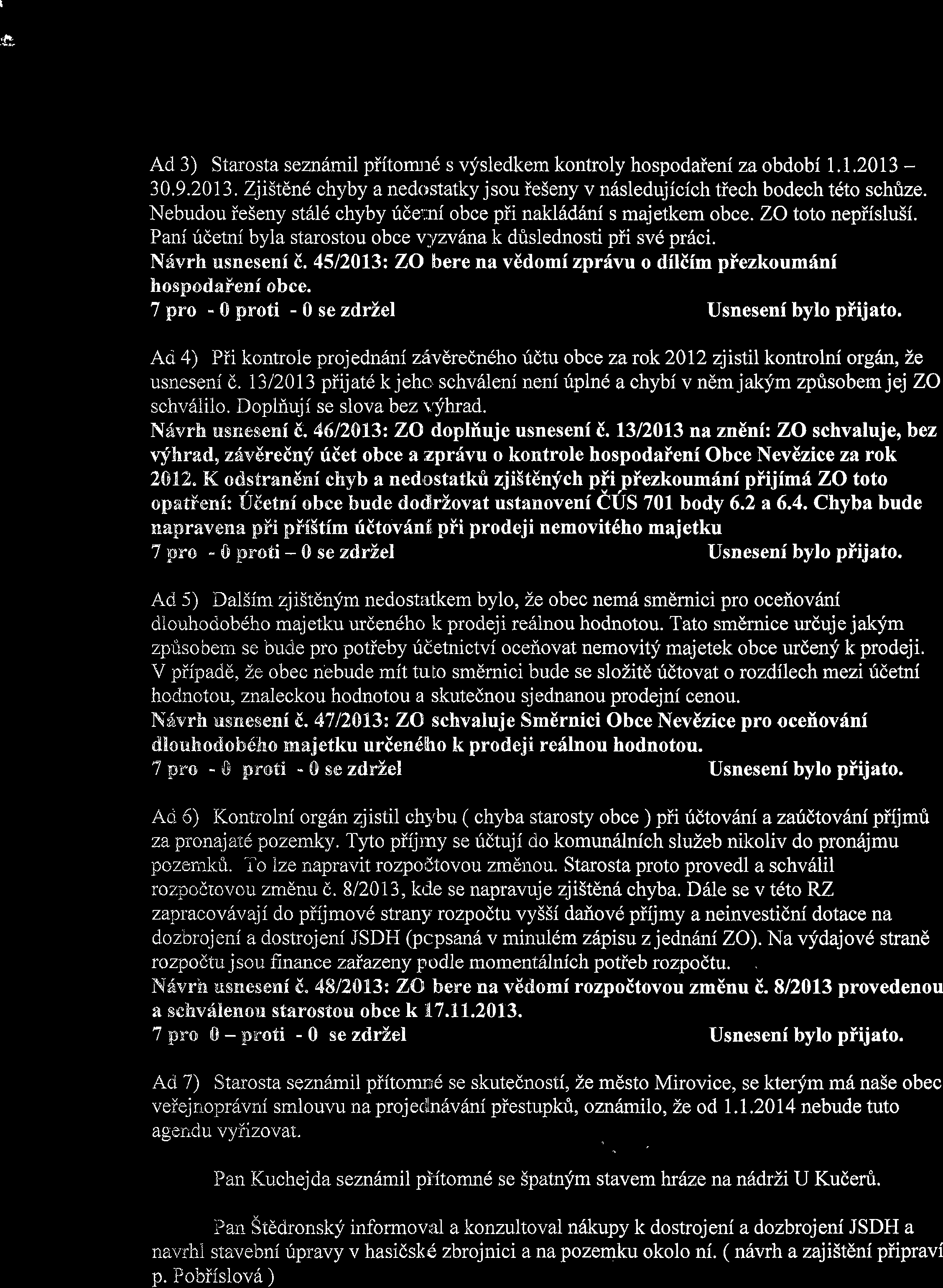 t It Ad 3) Starosta sezn6mil piitonm6 s vysiedkem kontroly hospodaieni za obdobi 1.1.2013-30.9.2013. ZjtitEne chyby a nedostatky jsou ieseny v n6sledujicich tiech bodech tdto schrize.