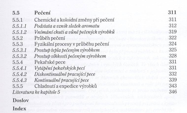 5.5 P e č e n í 311 5.5.1 Chemické a koloidní zm ěny při pečení 311 5.5.1.1 Podstata a vznik složek ar ота tu 312 5.5.1.2 V ním ání chuti a vůně pečených výrobků 319 5.5.2 Průběh pečení 322 5.5.3 Fyzikální procesy v průběhu pečení 324 5.