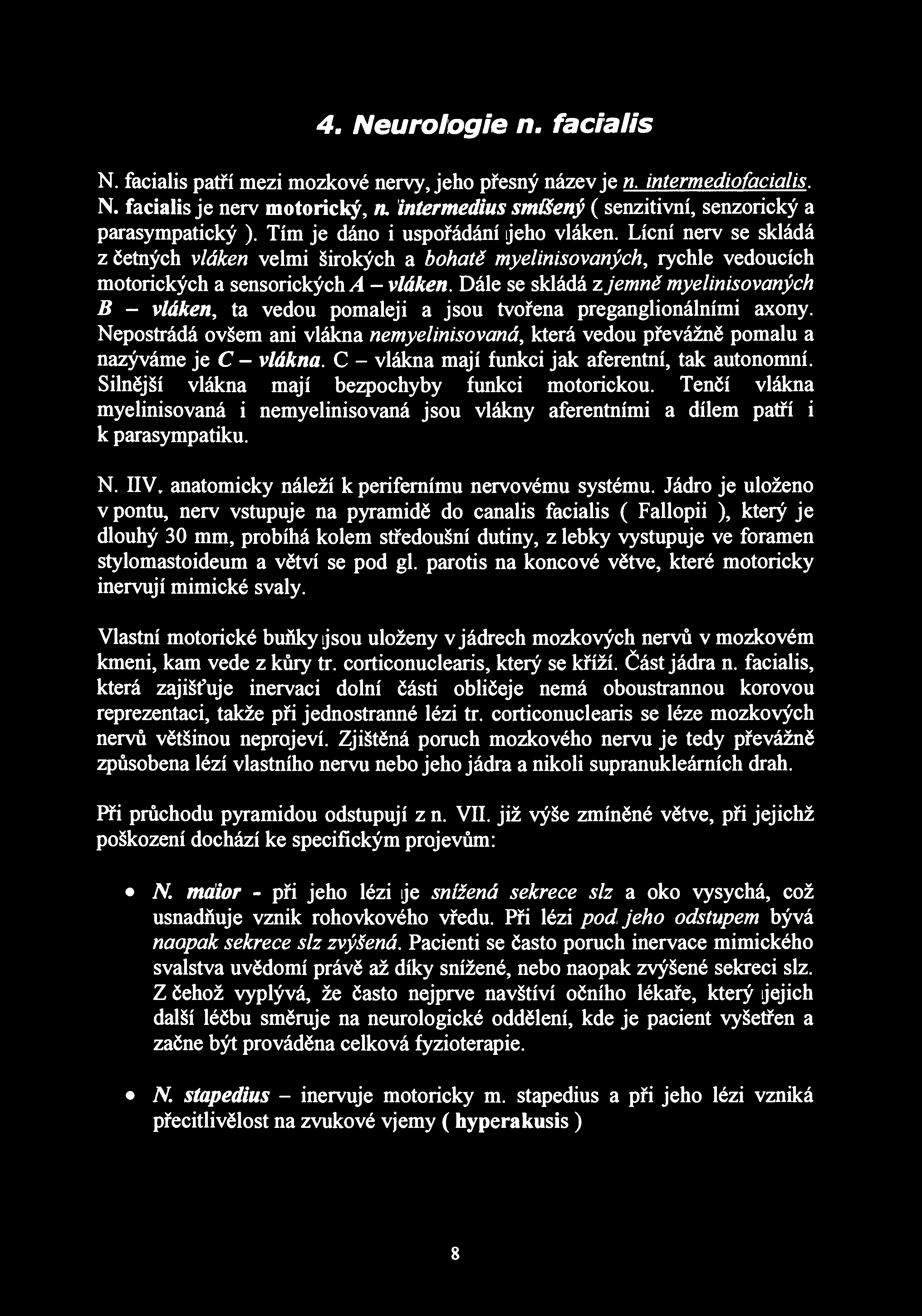 4. Neurologie п. facialis N. facialis patří mezi mozkové nervy, jeho přesný název je n. intermediofacialis. N. facialis je nerv motorický, я.