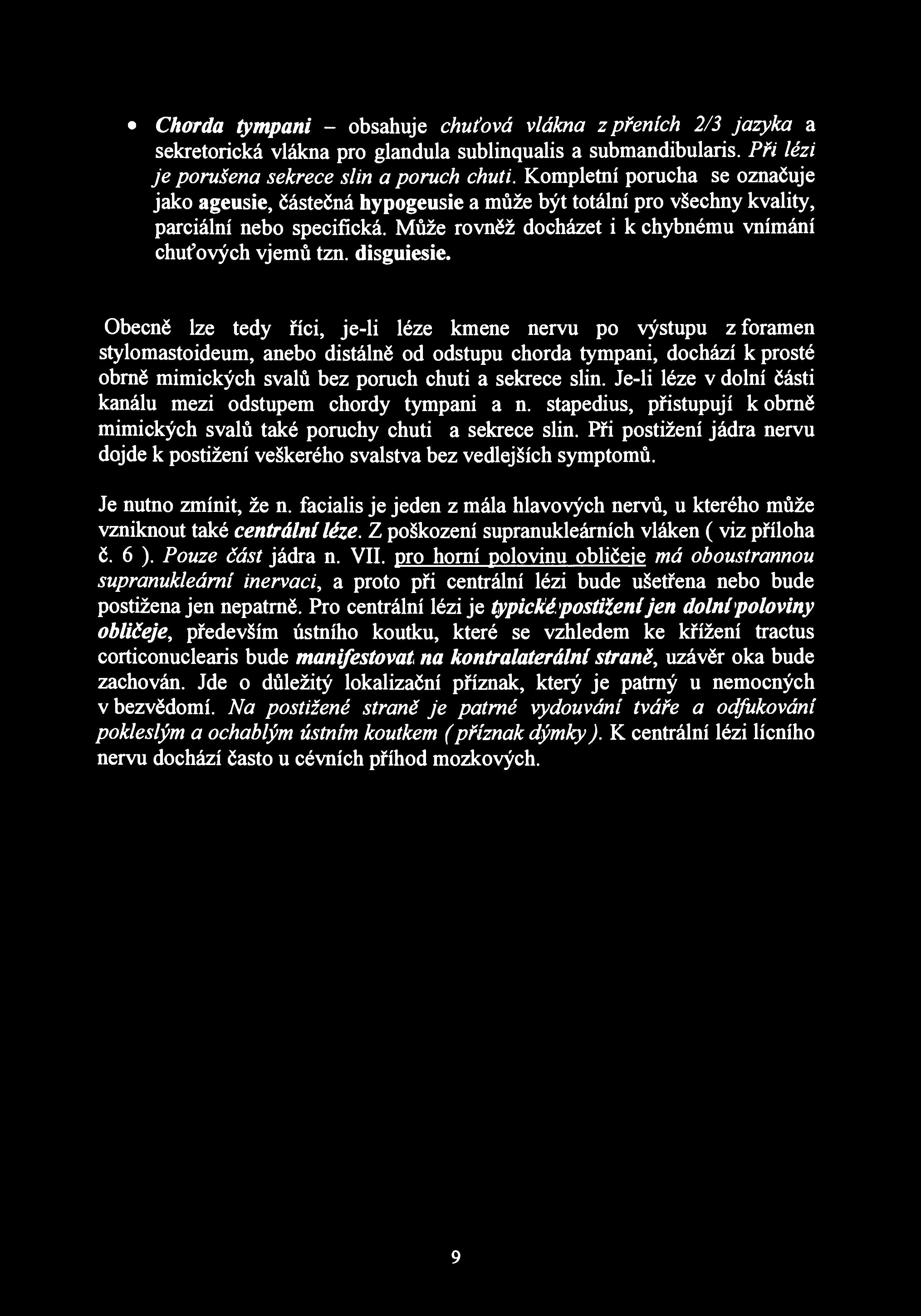 Chorda tympani - obsahuje chuťová vlákna z přeních 2/3 jazyka a sekretorická vlákna pro glandula sublinqualis a submandibular^. Při lézi je porušena sekrece slin a poruch chuti.