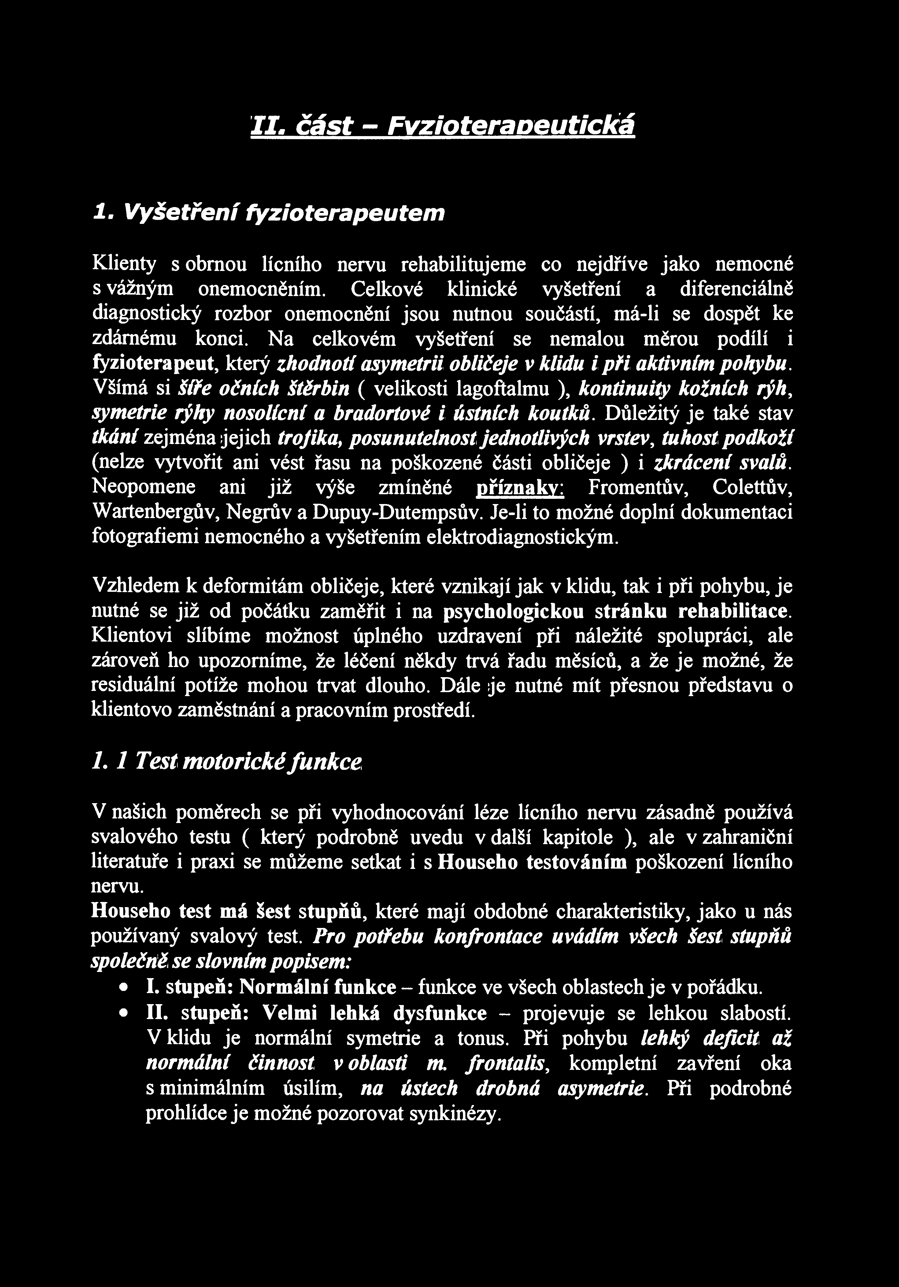 II. část - Fvzioterapeutická 1. Vyšetření fyzioterapeutem Klienty s obrnou lícního nervu rehabilitujeme co nejdříve jako nemocné s vážným onemocněním.