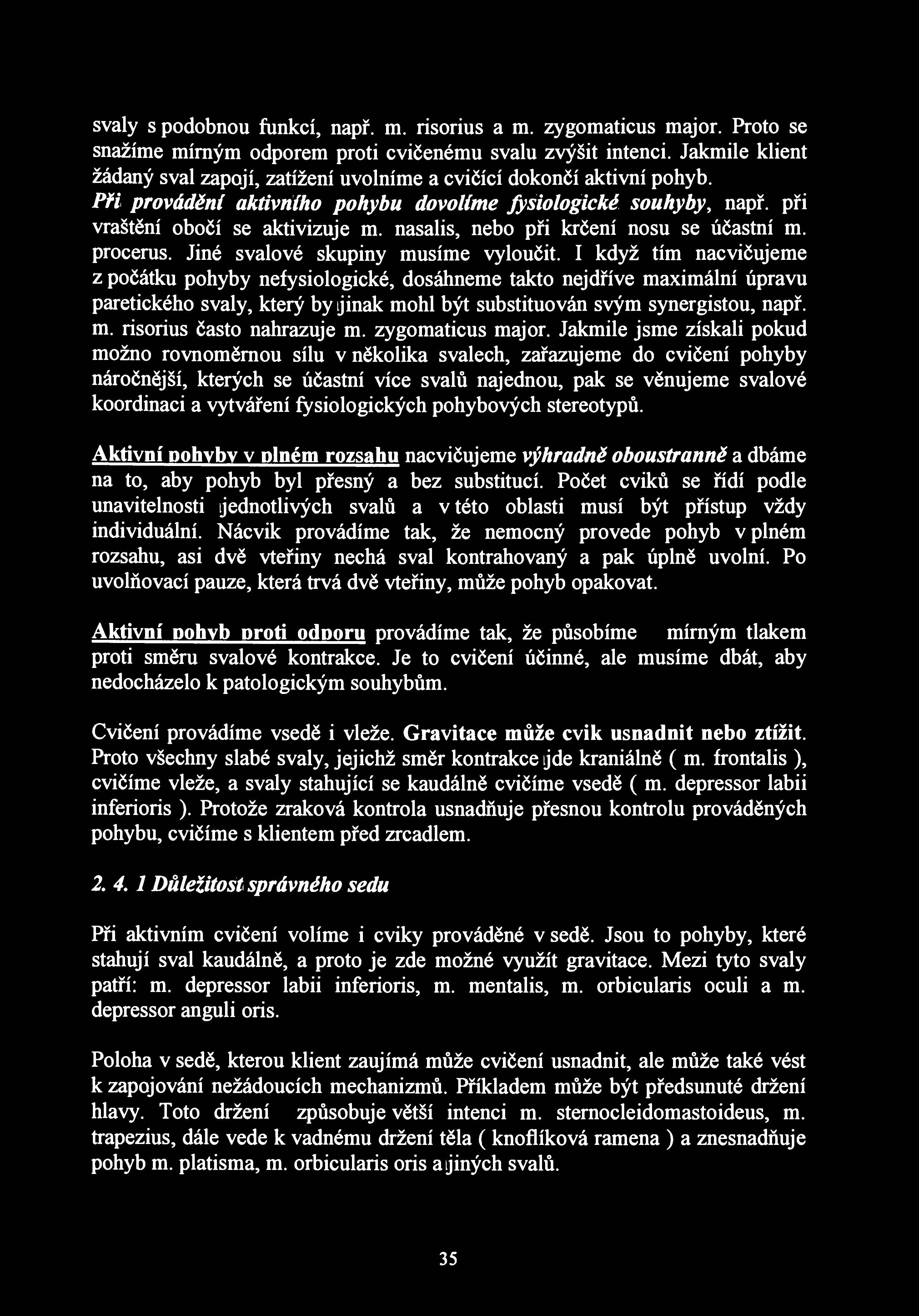 svaly s podobnou funkcí, např. m. risorius a m. zygomaticus major. Proto se snažíme mírným odporem proti cvičenému svalu zvýšit intenci.