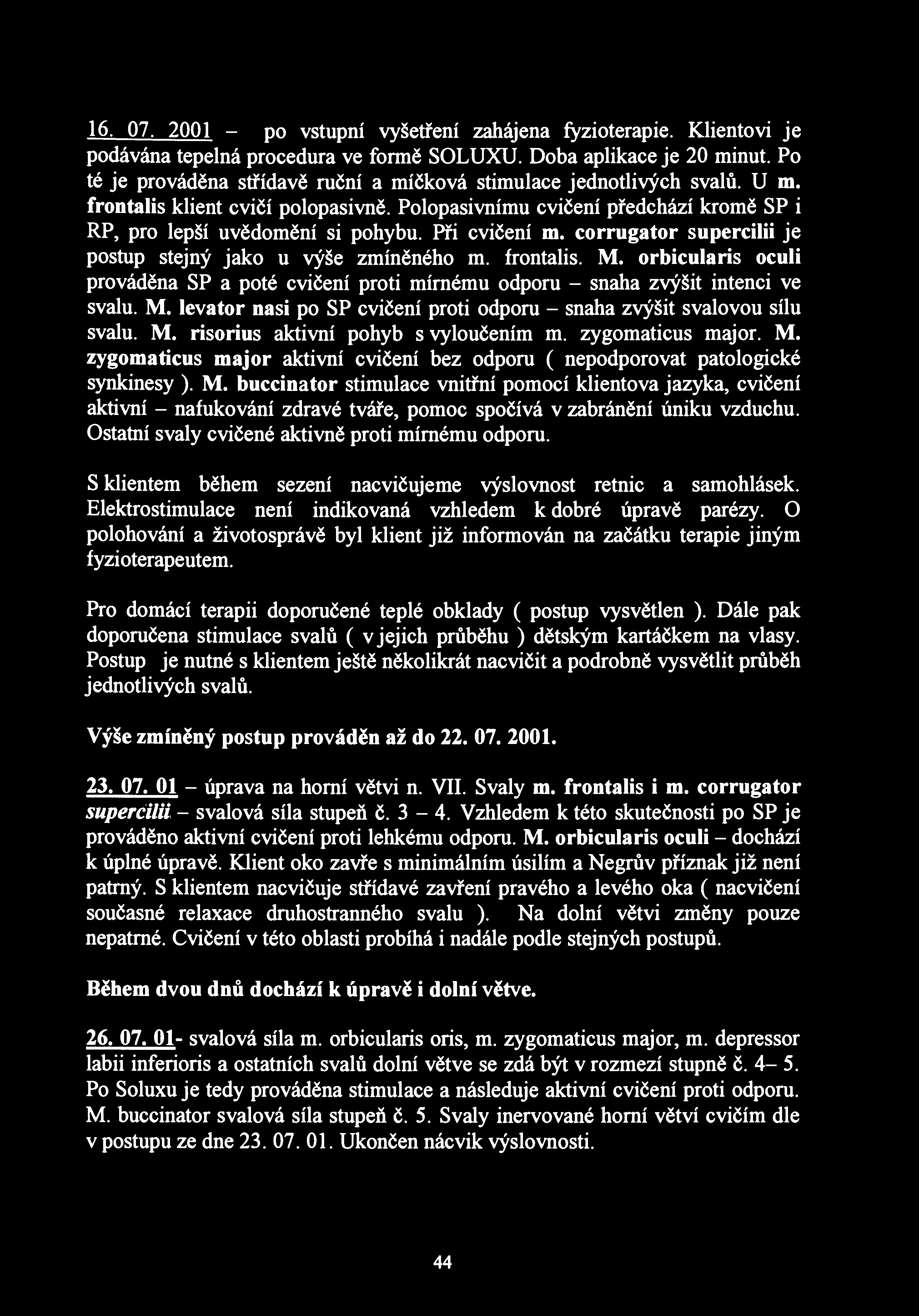 16. 07. 2001 - po vstupní vyšetření zahájena fyzioterapie. Klientovi je podávána tepelná procedura ve formě SOLUXU. Doba aplikace je 20 minut.