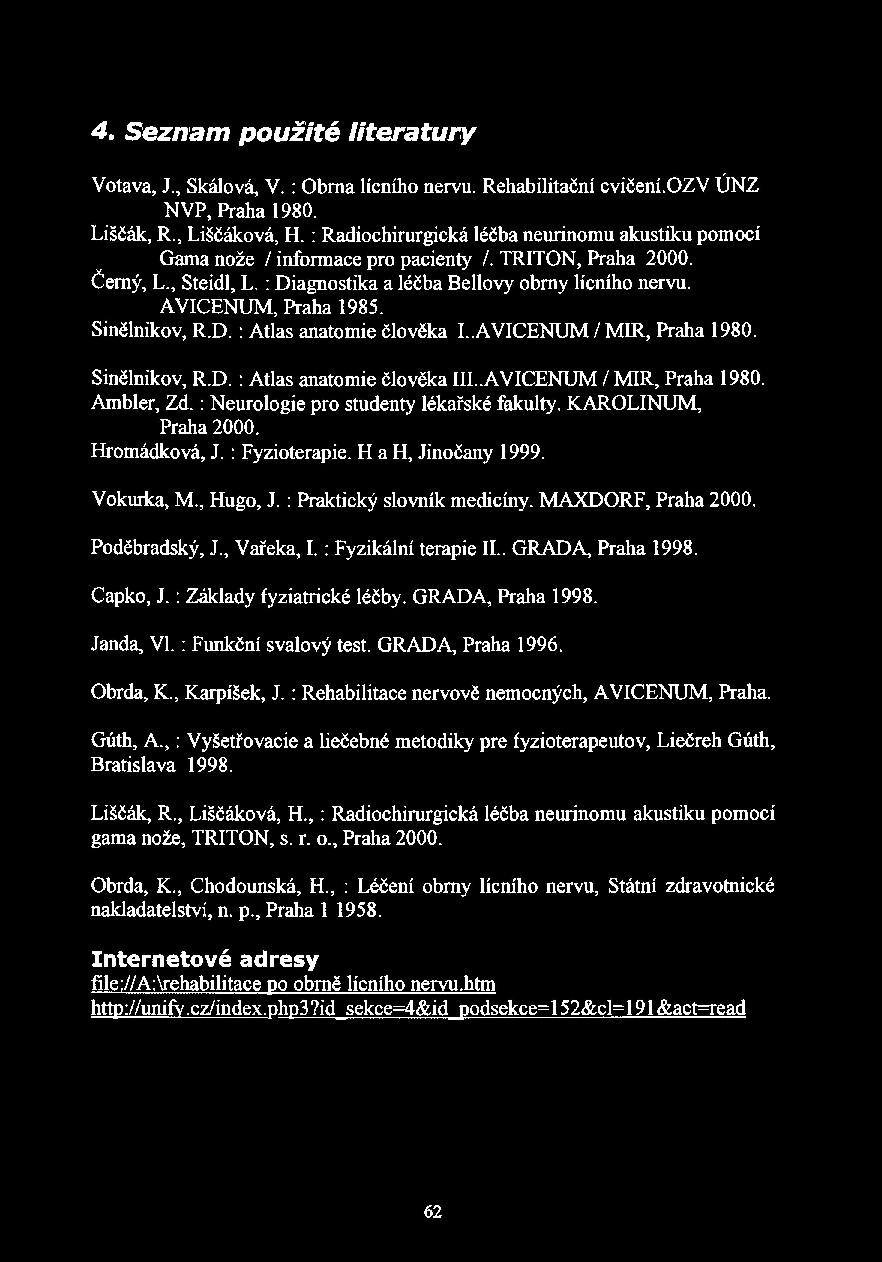 4, Seznam použité literatury / Votava, J., Skálová, V.: Obrna lícního nervu. Rehabilitační cvičení.ozv UNZ NVP, Praha 1980. Liščák, R., Liščáková, H.