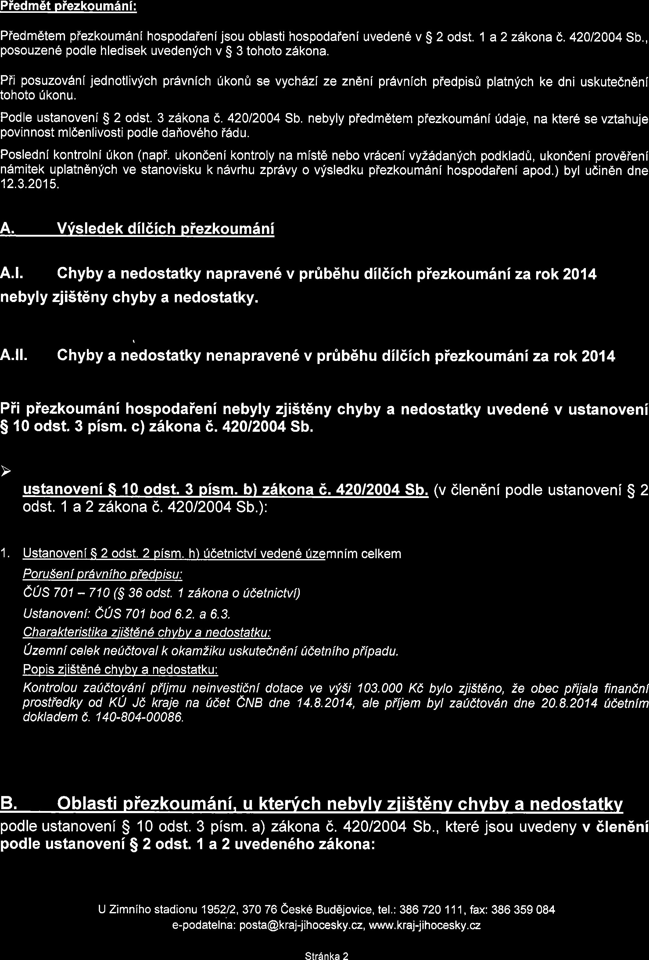 Piedm6t piezkoumini: Piedmdtem piezkoumdnl hospodaienijsou oblasti hospodaieni uveden6 v $ 2 odst. 1 a 2 zakona 6. 42012004 Sb., posouzen6 podle hledisek uvedenfch v $ 3 tohoto z1kona.