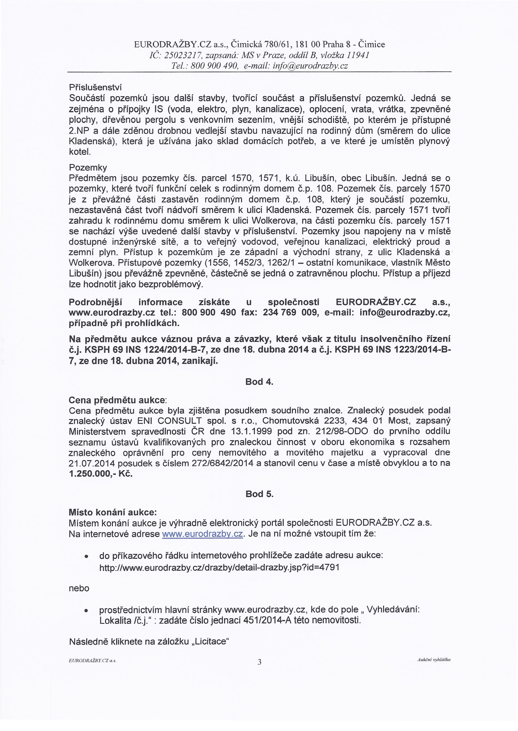 Příslušenství Součástí pozemků jsou další stavby, tvořící součást a příslušenství pozemků.