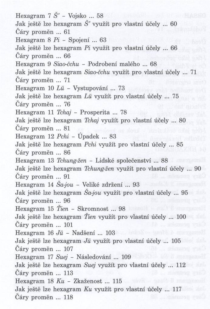 Hexagram 7 Š - Vojsko... 58 Ja k ještě lze hexagram Š využít pro vlastní účely... 60 Čáry prom ěn... 61 Hexagram 8 Pi - Spojení... 63 Jak ještě lze hexagram P i využít pro vlastní účely.