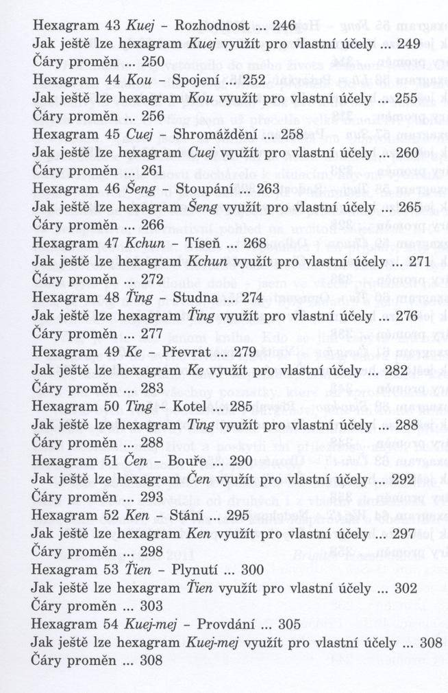 H exagram 43 Kuej - R ozhodnost... 246 J a k ještě lze hexagram Kuej využít pro vlastní účely... 249 Čáry prom ěn... 250 H exagram 44 Кои - Spojení.