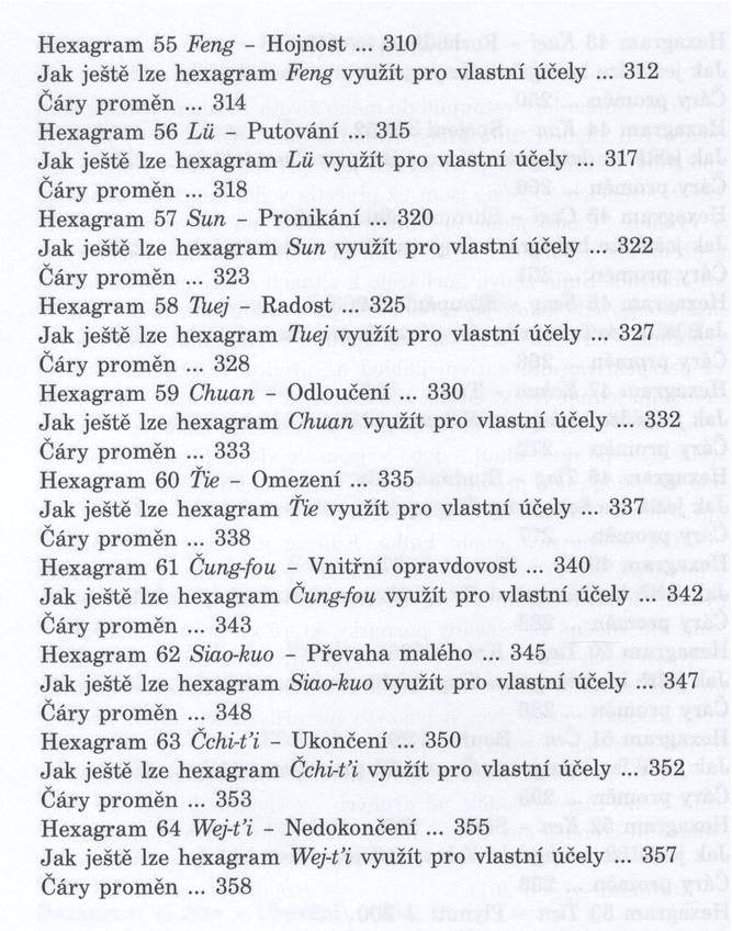 H exagram 55 Feng - H ojnost... 310 Ja k ještě lze hexagram Feng využít pro vlastní účely... 312 Čáry prom ěn... 314 H exagram 56 Lii - P utování.