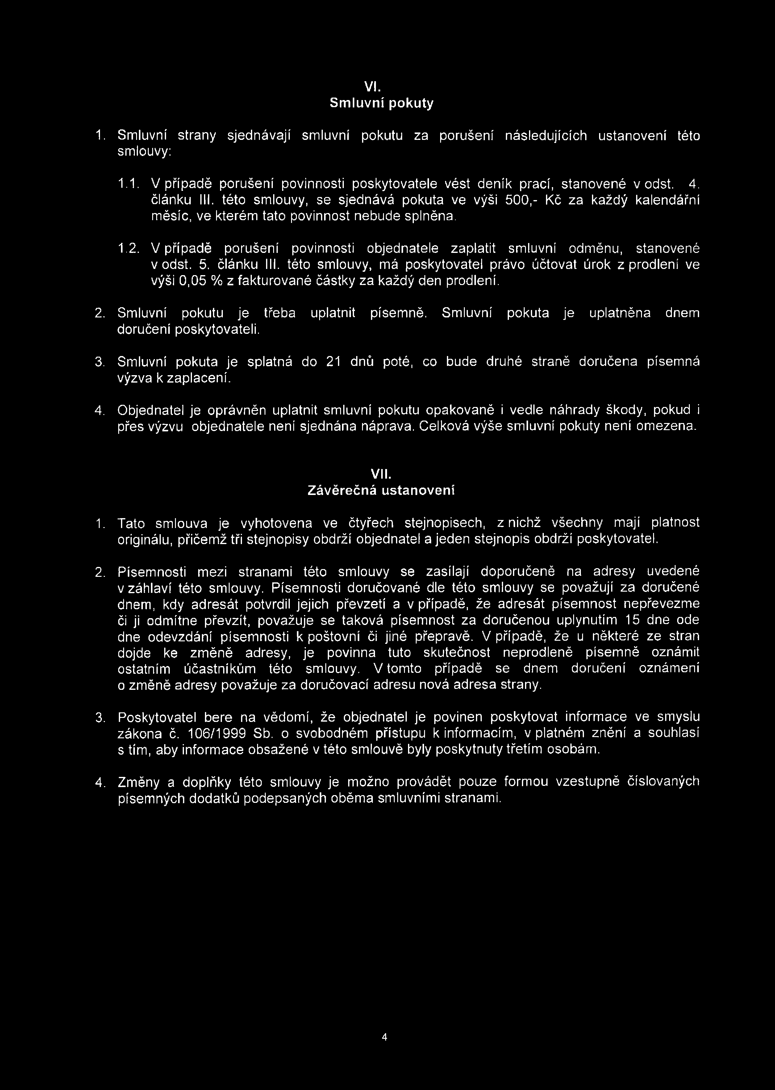 V případě porušení povinnosti objednatele zaplatit smluvní odměnu, stanovené v odst. 5. článku III.