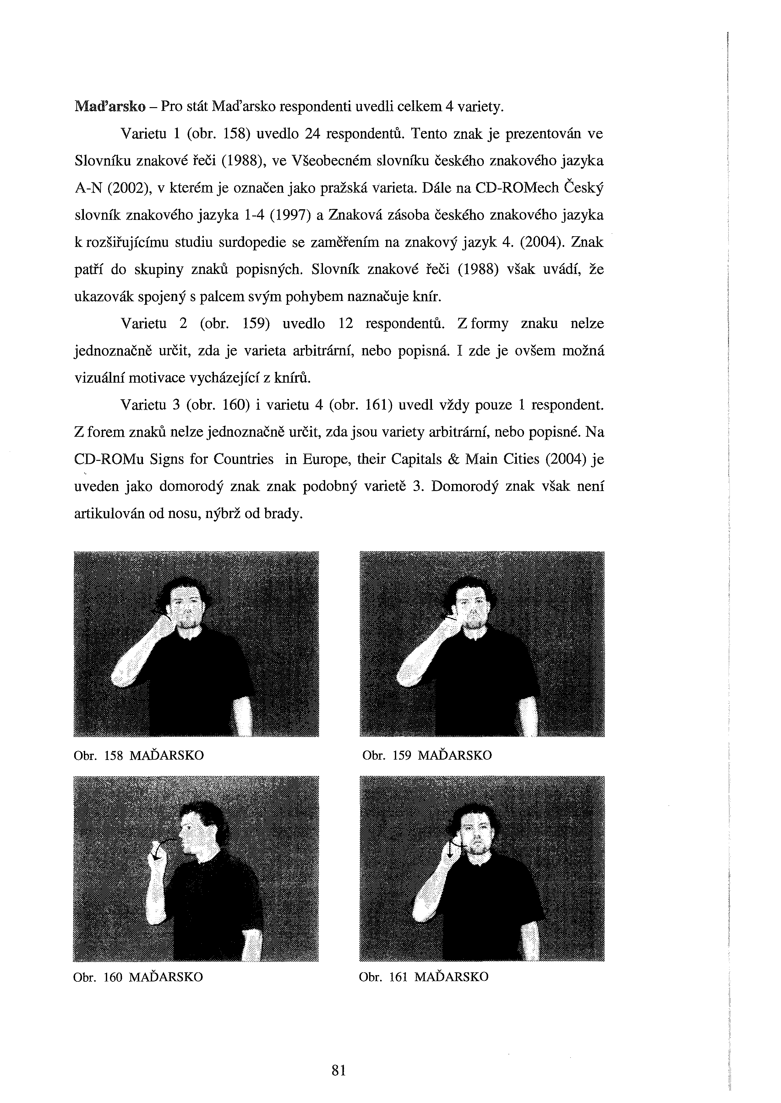 Mad'a:rsko - Pro stát Maďarsko respondenti uvedli celkem 4 variety. Varietu 1 (obr. 158) uvedlo 24 respondentů.