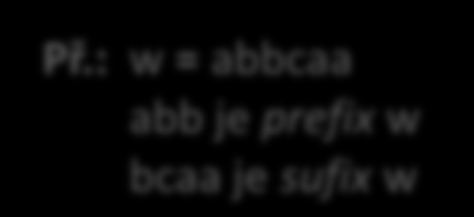 u i Prefix, sufix, zrcadlový obraz w X*, u X* je prefix w, jestliže v X*, že w = u.