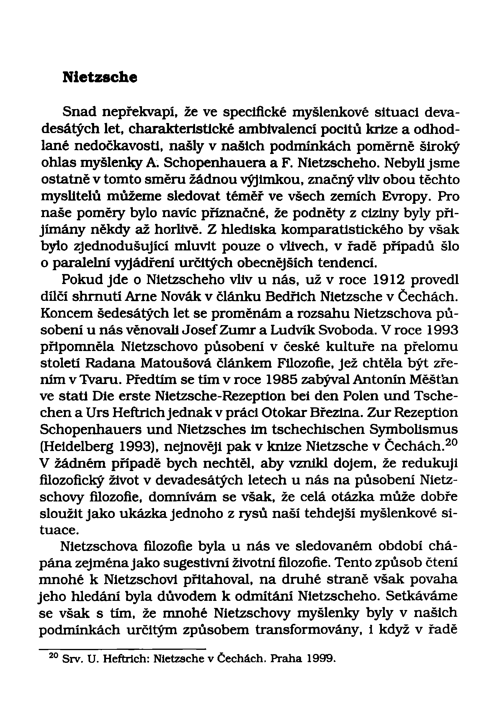 Snad nepřekvapí, že ve specifické myšlenkové situaci devadesátých let, charakteristické amblvalencí pocitů krize a odhodlané nedočkavosti, našly v našich podmínkách poměrně široký ohlas myšlenky A.