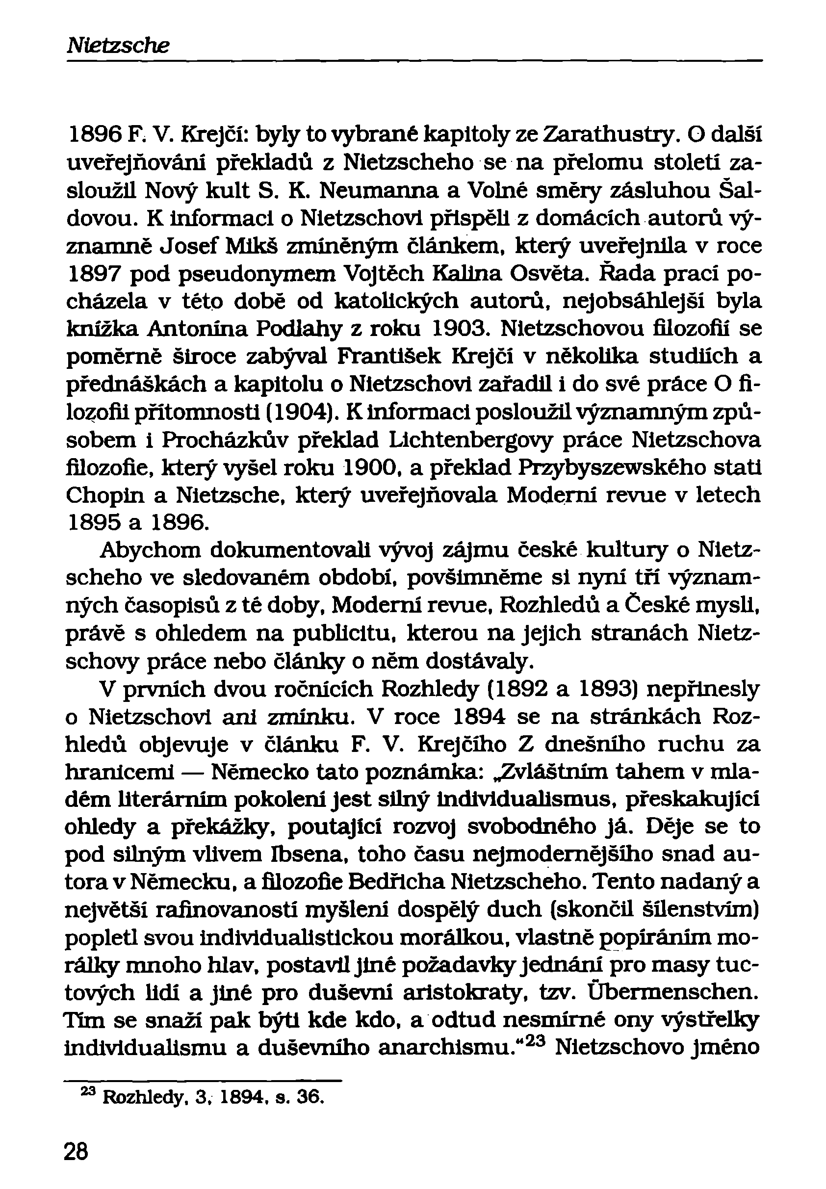 1896 F. V. Krejčí: byly to vybrané kapitoly ze Zarathustry. O další uveřejňování překladů z Nietzscheho se na přelomu století zasloužil Nový kult S. K. Neumanna a Volné směry zásluhou Šaldovou.