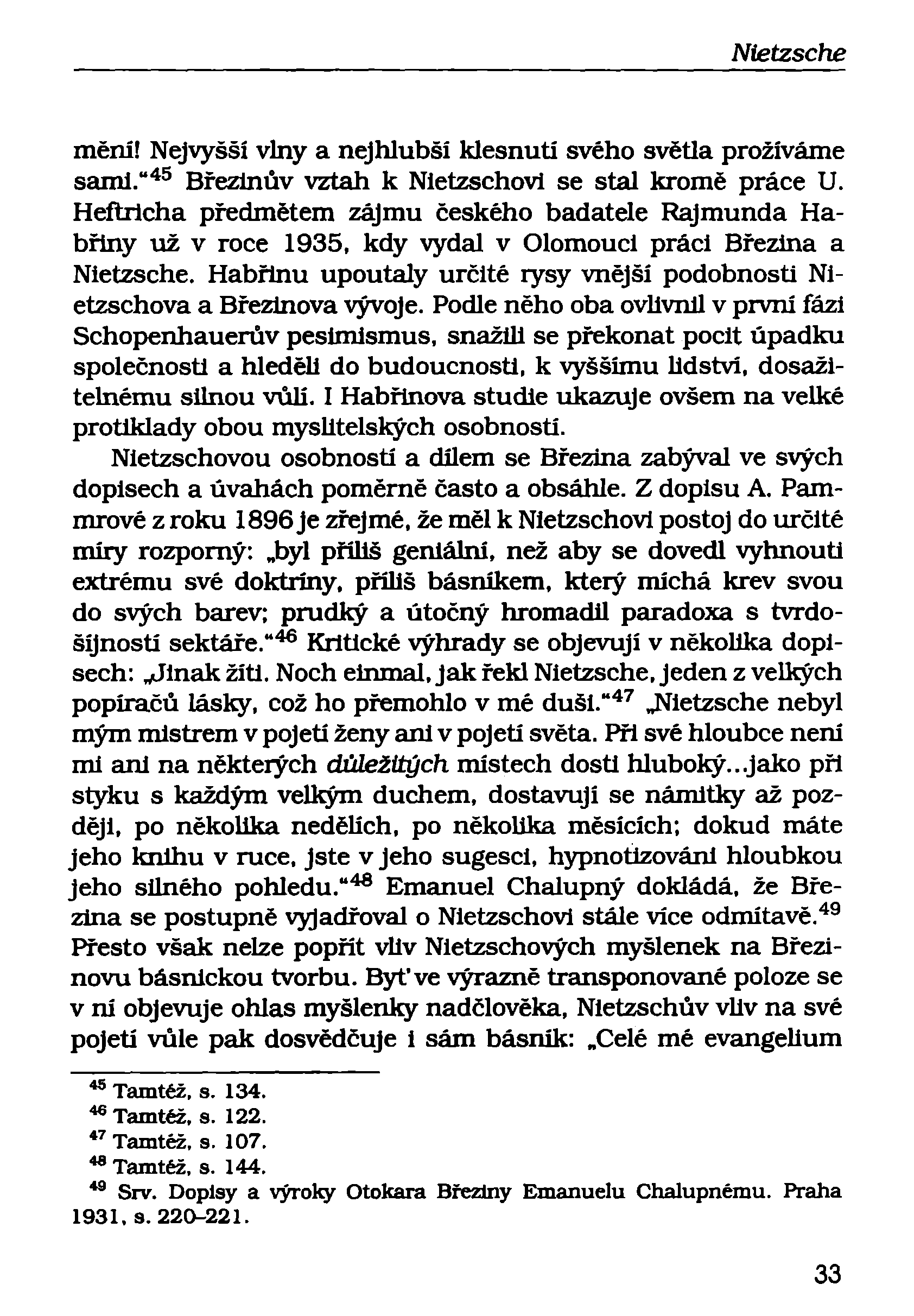 mění! Nejvyšší vlny a nejhlubší klesnuti svého světla prožíváme sami." 45 Březinův vztah k Nietzschovi se stal kromě práce U.