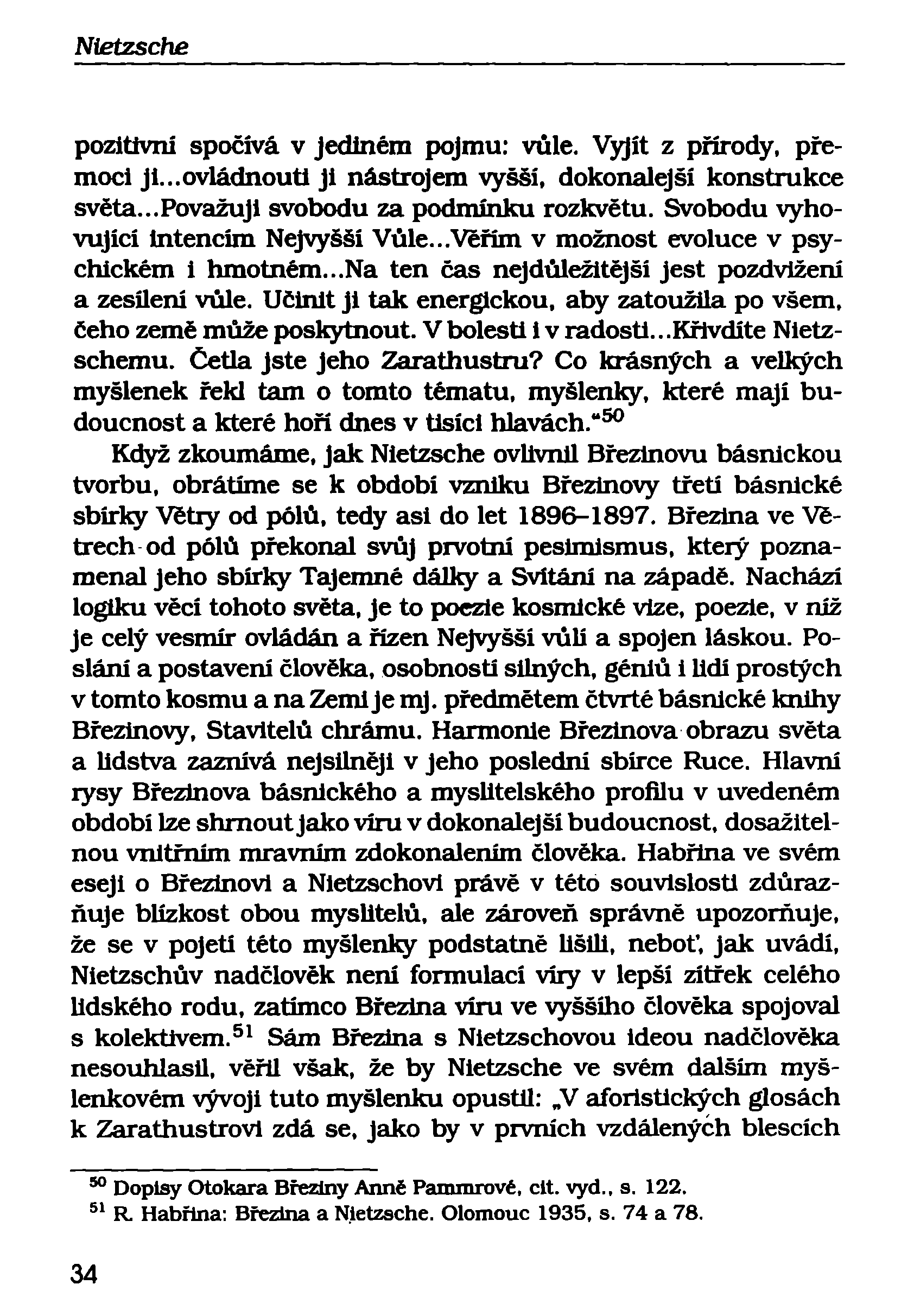 pozitivní spočívá v jediném pojmu: vůle. Vyjít z přírody, přemoci ji...ovládnout! ji nástrojem vyšší, dokonalejší konstrukce světa...považuji svobodu za podmínku rozkvětu.