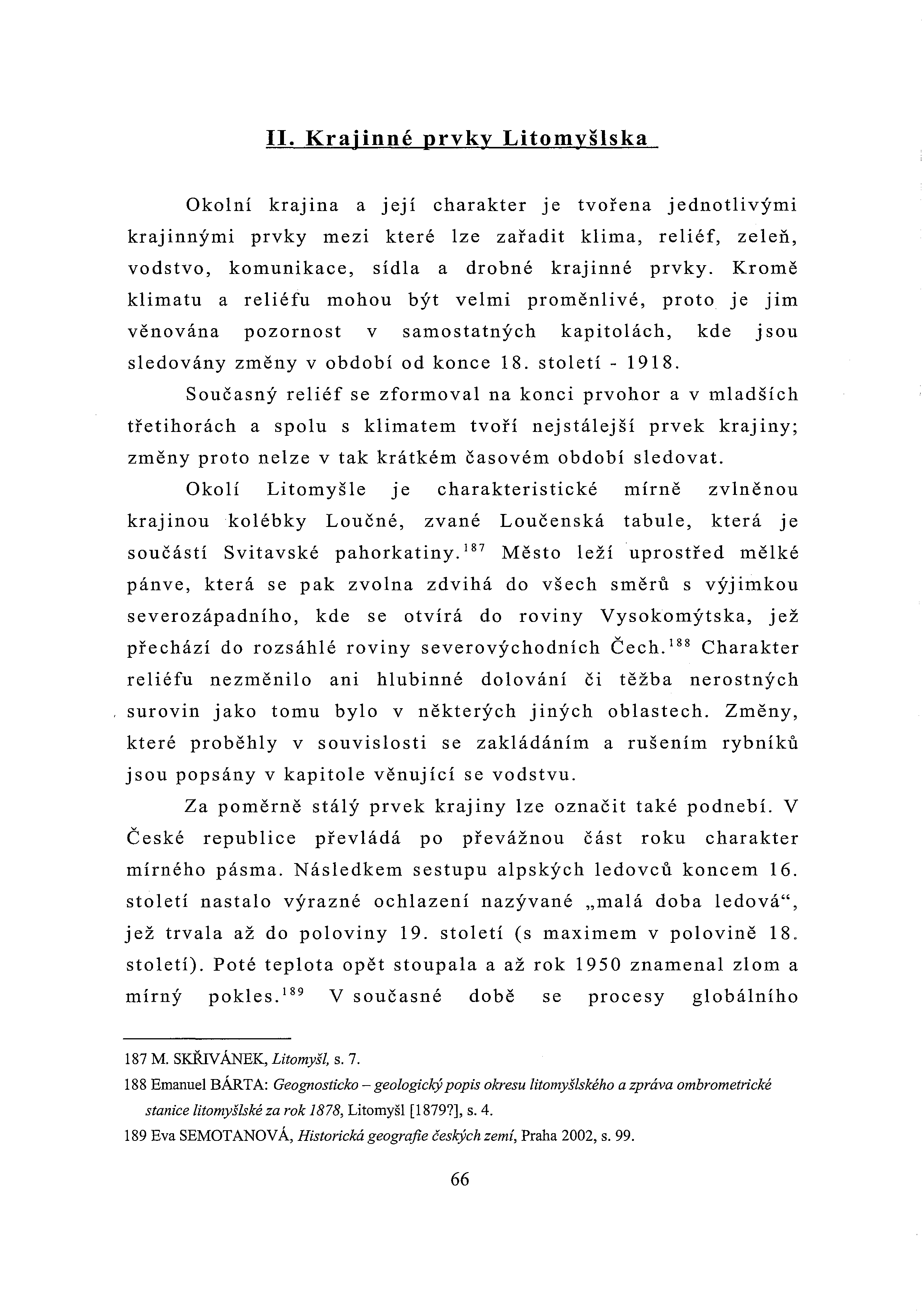 II. Krajinné prvky Litomyšlska Okolní kraj ina a jej í charakter je tvořena j ednotli vými krajinnými prvky mezi které lze zařadit klima, reliéf, zeleň, vodstvo, komunikace, sídla a drobné krajinné