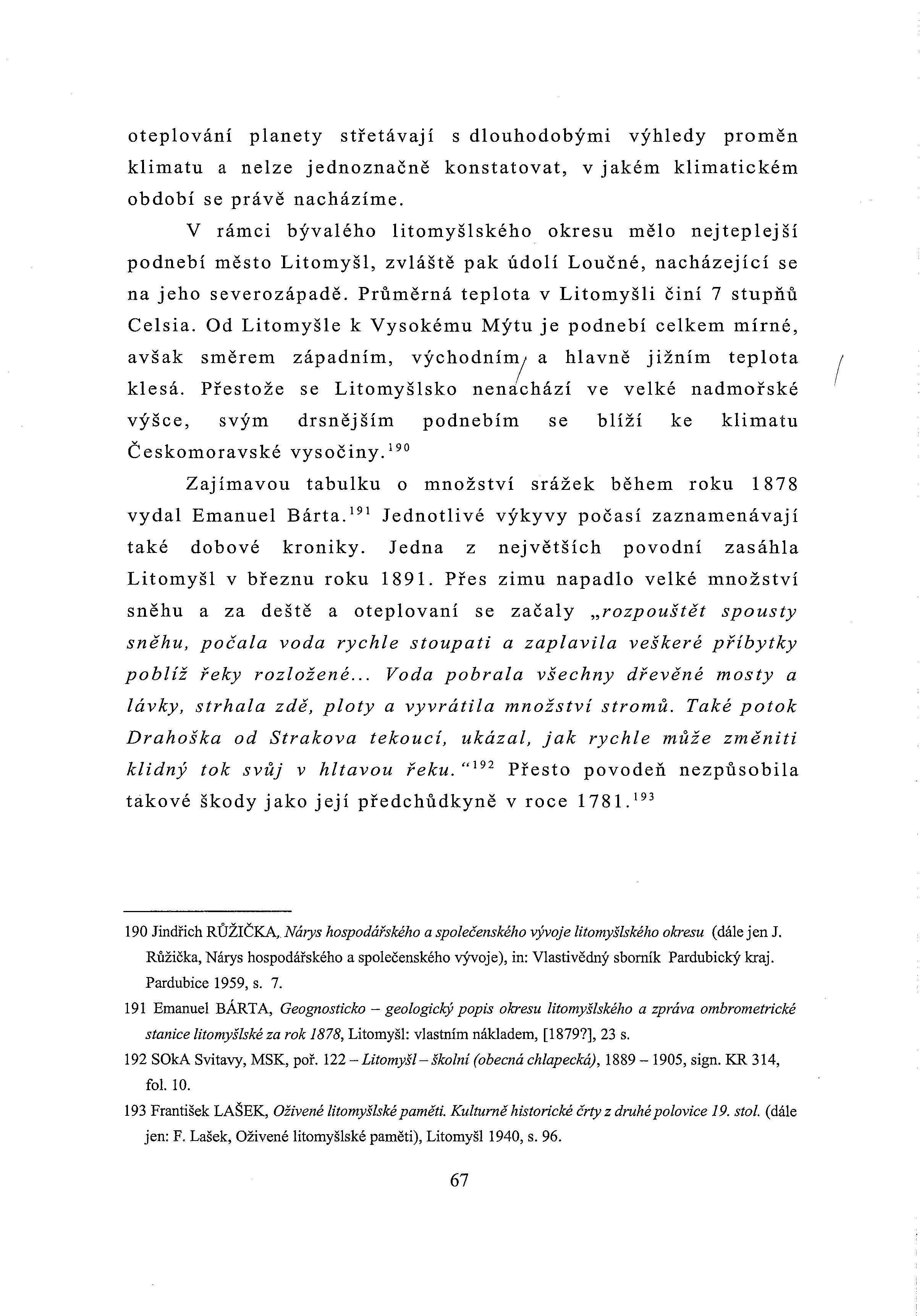 oteplování planety střetávají klimatu a nelze jednoznačně s dlouhodobými výhledy proměn konstatovat, v jakém klimatickém období se právě nacházíme.