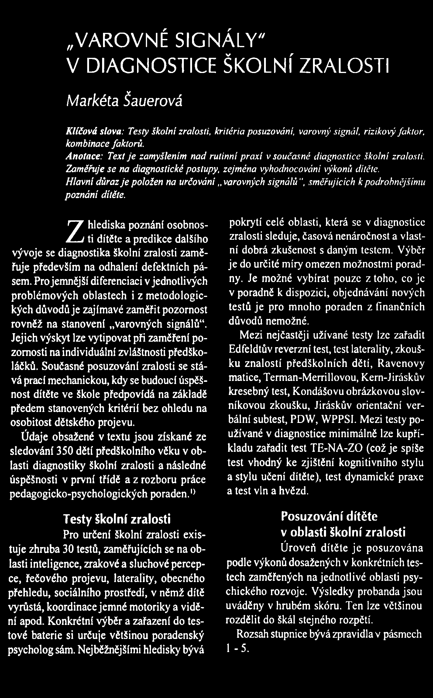 VAROVNÉ SIGNÁLY" V DIAGNOSTICE ŠKOLNÍ ZRALOSTI Markéta Šauerová Klíčová slova: Testy školní zralosti, kritéria posuzování, varovný signál, rizikový faktor, kombinace faktorů.