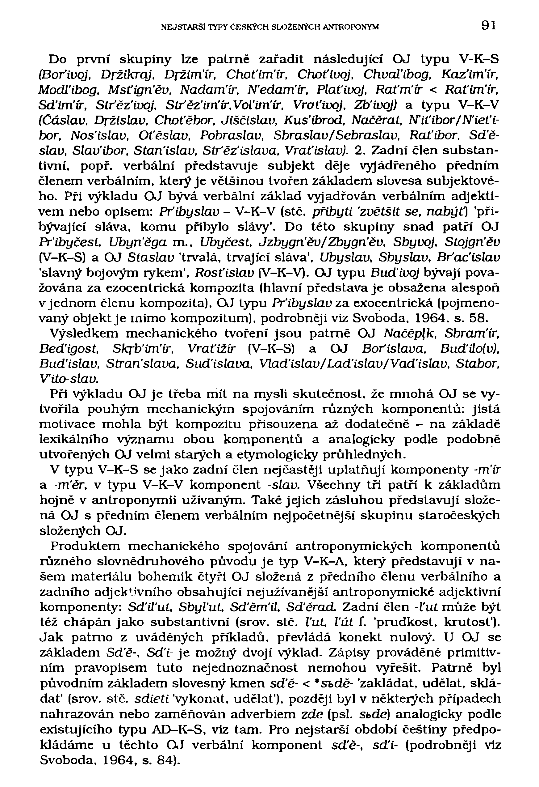 NEJSTARSi TYPY ČESKÝCH SLOŽENÝCH ANTROPONYM 91 Do první skupiny lze patrně zařadit následující OJ typu V-K-S (Boťlvqj, Držikrqj, Držim'ír, Choťim'ír, Choťivoj, ChvaTibog, Kaz'im'ír, Modl'ibog,