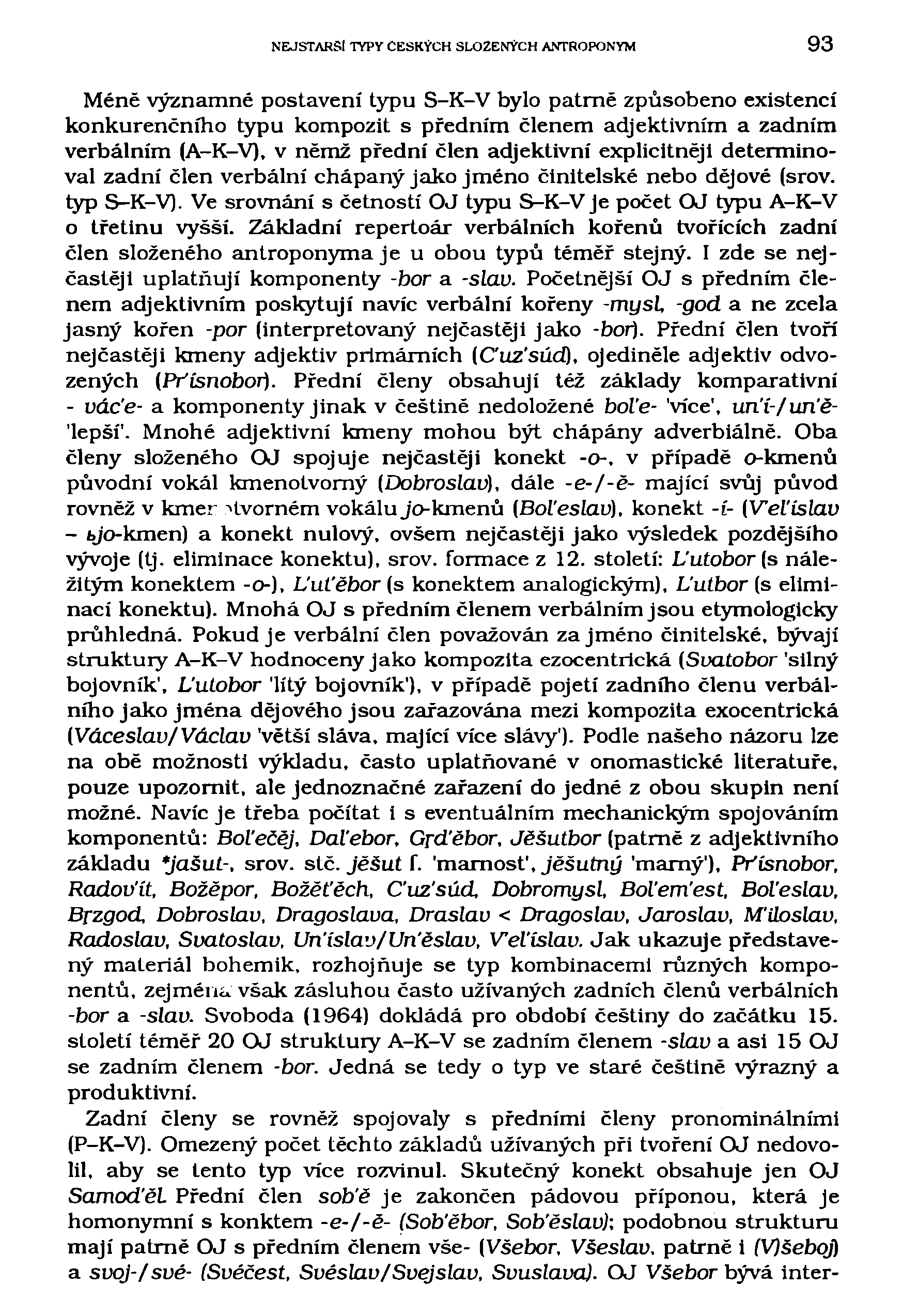NEJSTARŠÍ TYPY ČESKÝCH SLOŽENÝCH ANTROPONYM 93 Méně významné postavení typu S-K-V bylo patrně způsobeno existencí konkurenčního typu kompozit s předním členem adjektivním a zadním verbálním (A-K-V),