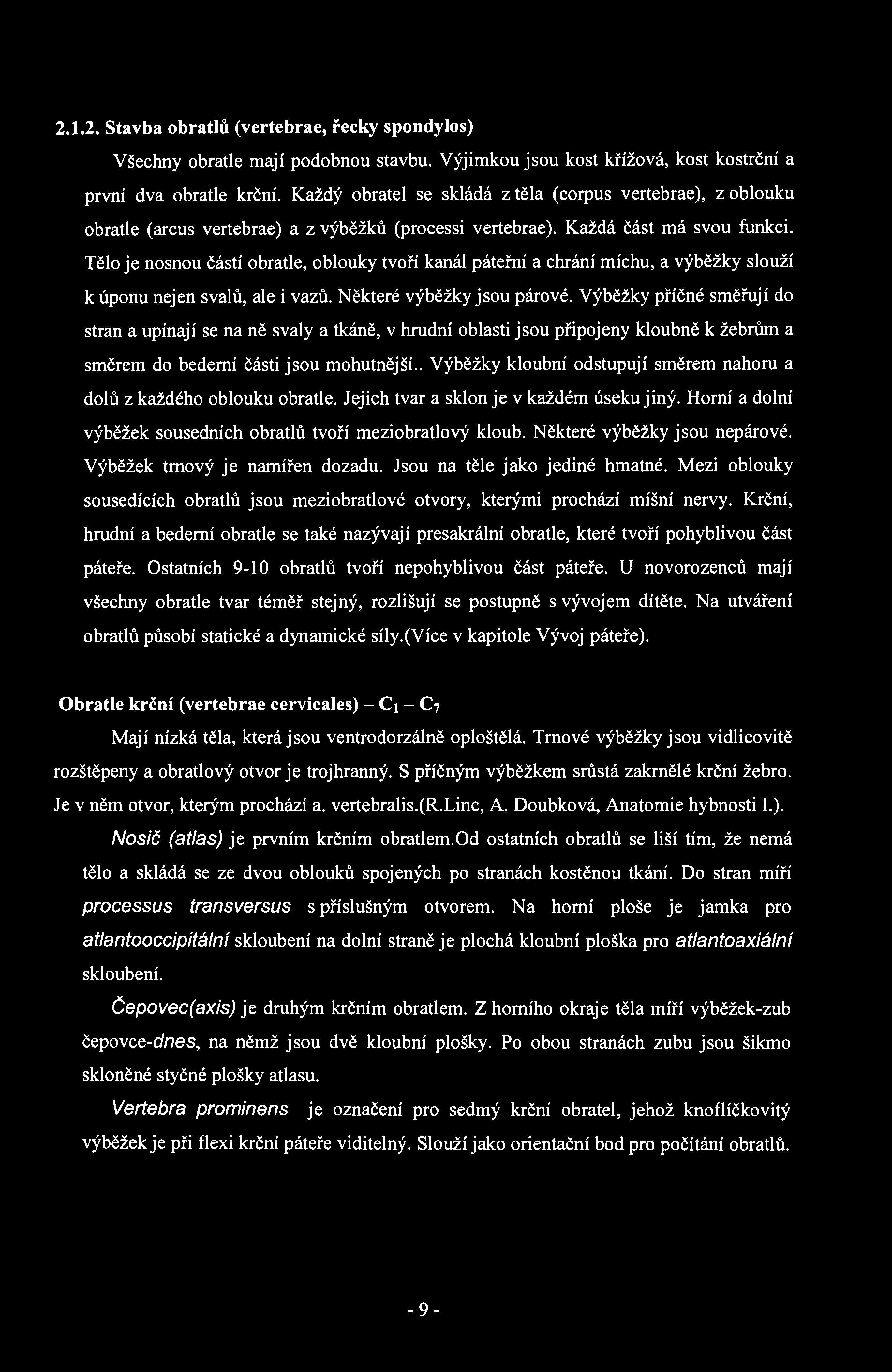 2.1.2. Stavba obratlů (vertebrae, řecky spondylos) Všechny obratle mají podobnou stavbu. Výjimkou jsou kost křížová, kost kostrční a první dva obratle krční.