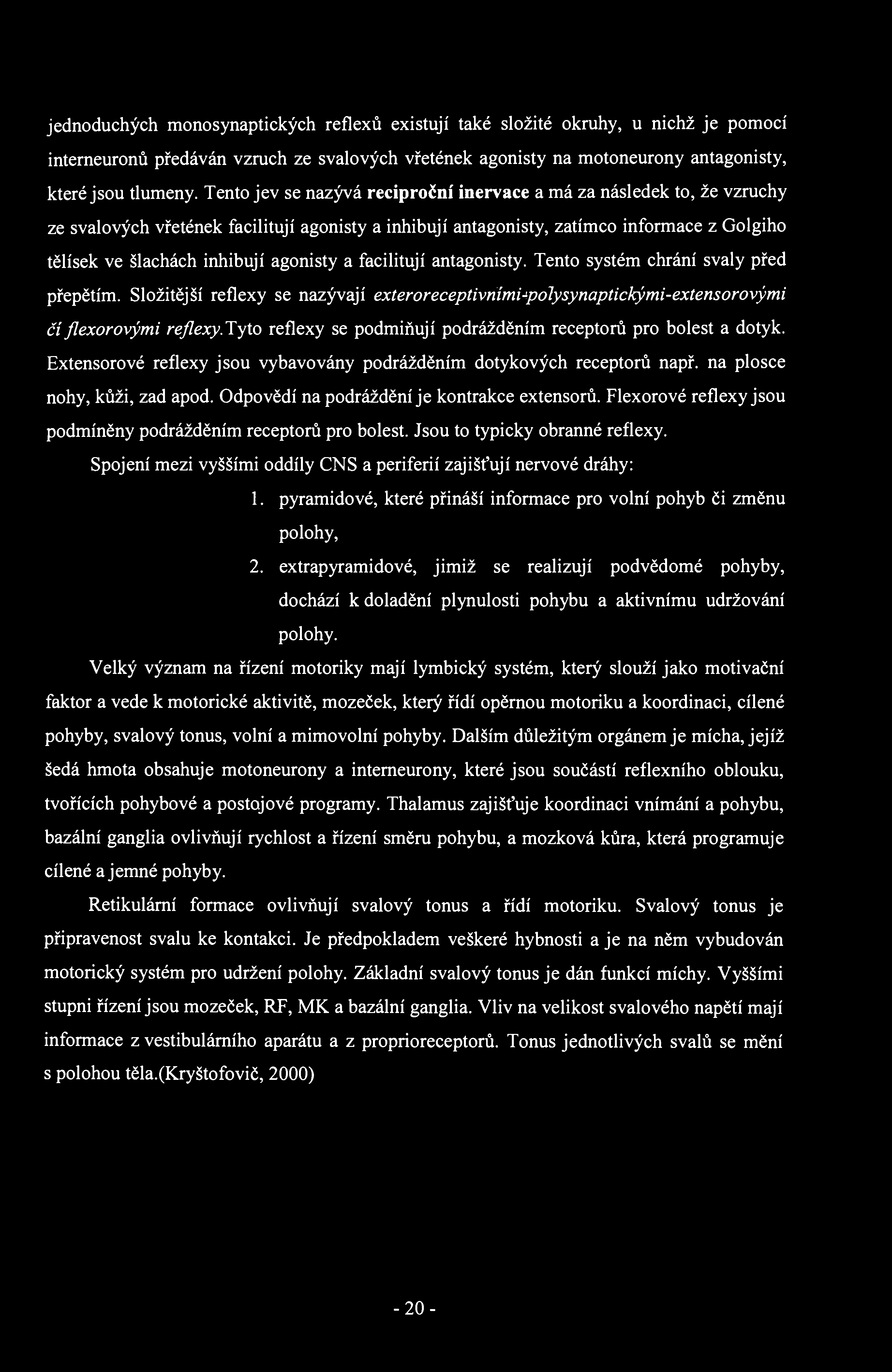 jednoduchých monosynaptických reflexů existují také složité okruhy, u nichž je pomocí interneuronů předáván vzruch ze svalových vřetének agonisty na motoneurony antagonisty, které jsou tlumeny.