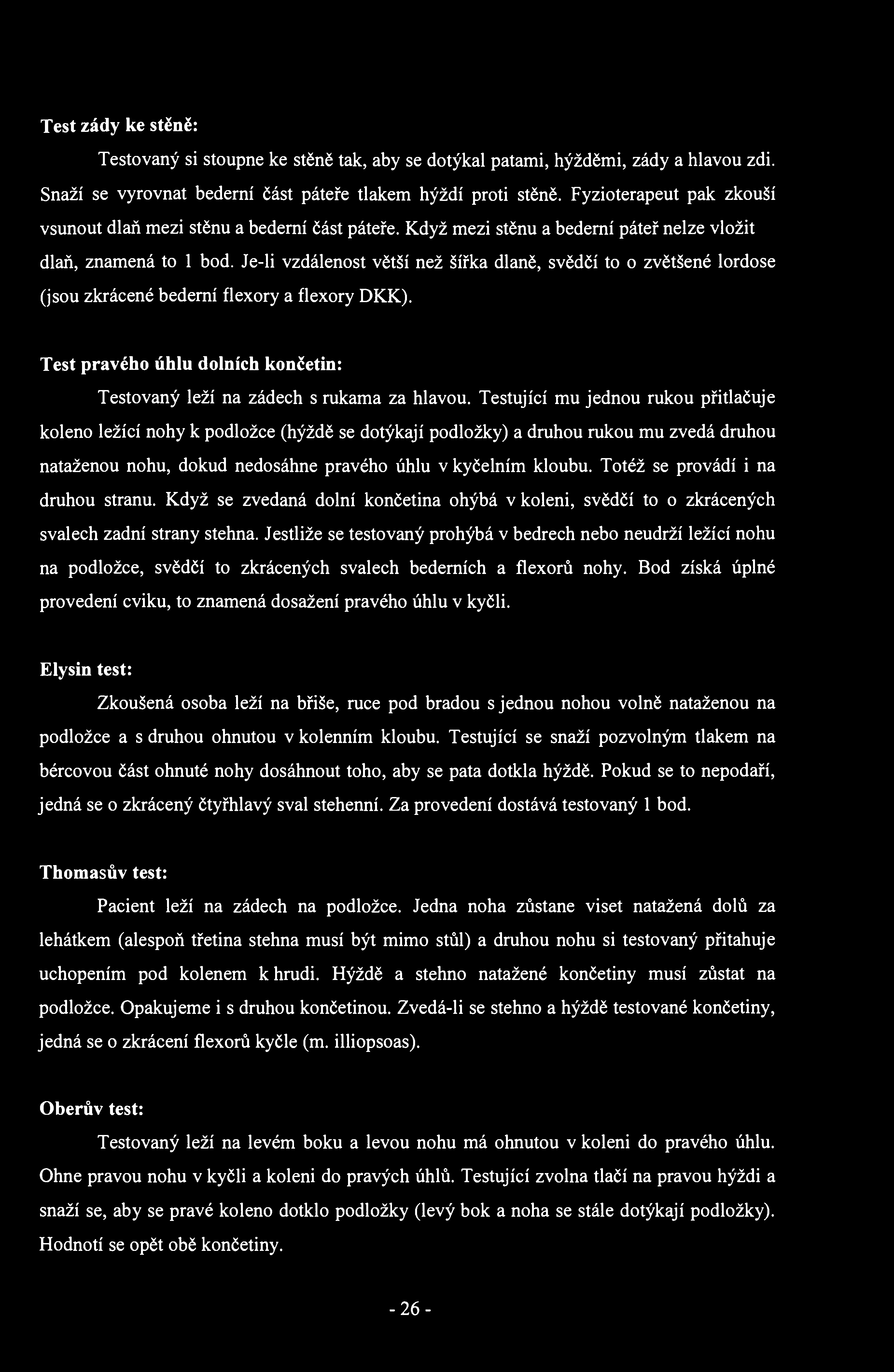 Test zády ke stěně: Testovaný si stoupne ke stěně tak, aby se dotýkal patami, hýžděmi, zády a hlavou zdi. Snaží se vyrovnat bederní část páteře tlakem hýždí proti stěně.