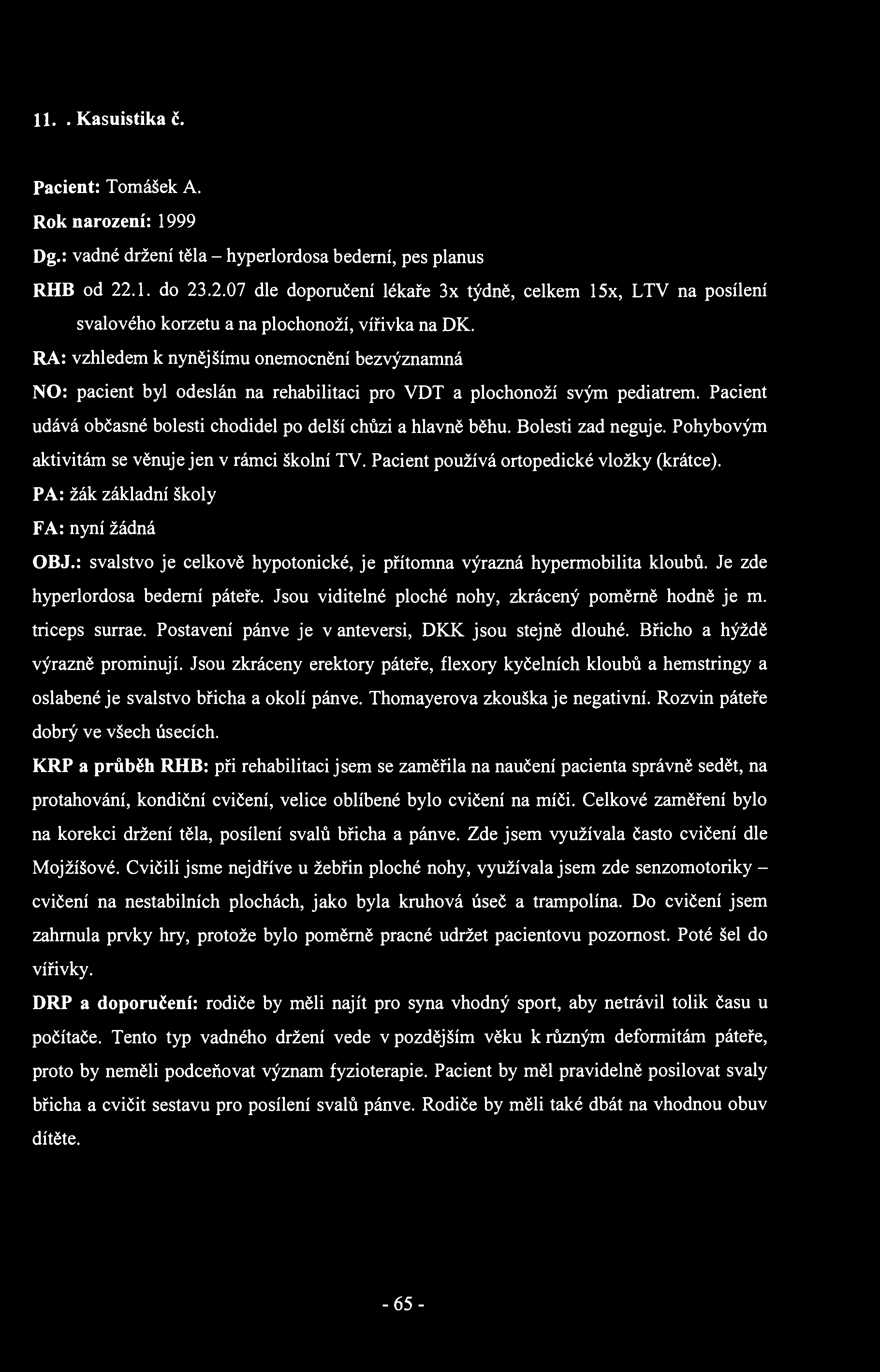 11.2. Kasuistika č. 2 Pacient: Tomášek A. Rok narození: 1999 Dg.: vadné držení těla - hyperlordosa bederní, pes planus RHB od 22.1. do 23.2.07 dle doporučení lékaře 3x týdně, celkem 15x, LTV na posílení svalového korzetu a na plochonoží, vířivka na DK.